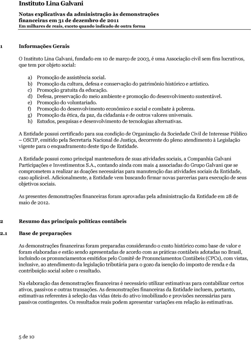 b) Promoção da cultura, defesa e conservação do patrimônio histórico e artístico. c) Promoção gratuita da educação. d) Defesa, preservação do meio ambiente e promoção do desenvolvimento sustentável.