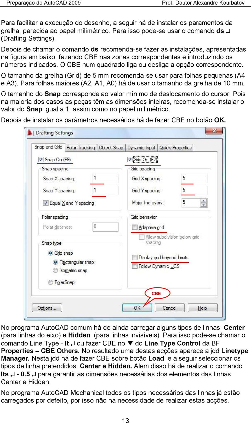 O num quadrado liga ou desliga a opção correspondente. O tamanho da grelha (Grid) de 5 mm recomenda-se usar para folhas pequenas (A4 e A3).