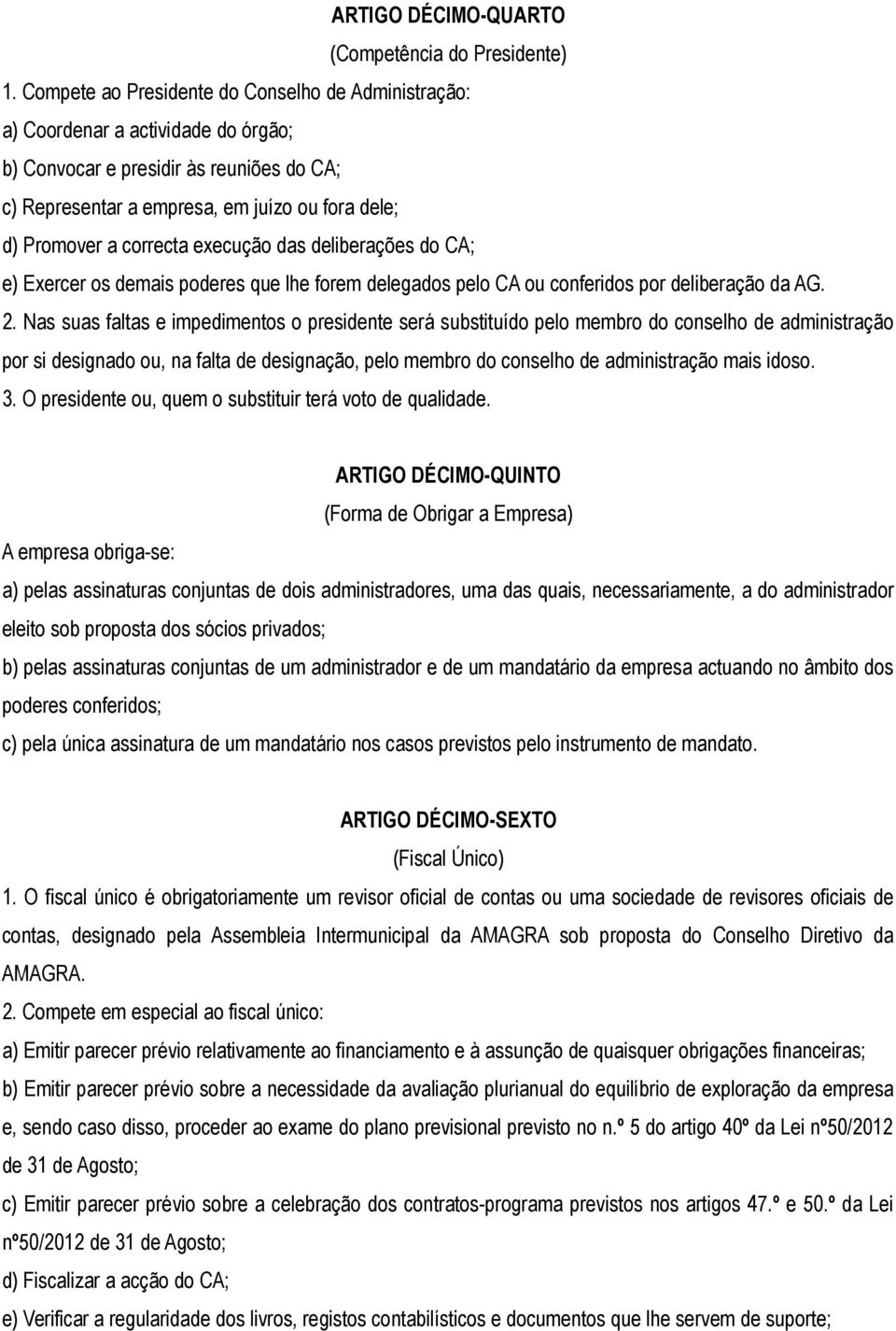 correcta execução das deliberações do CA; e) Exercer os demais poderes que lhe forem delegados pelo CA ou conferidos por deliberação da AG. 2.