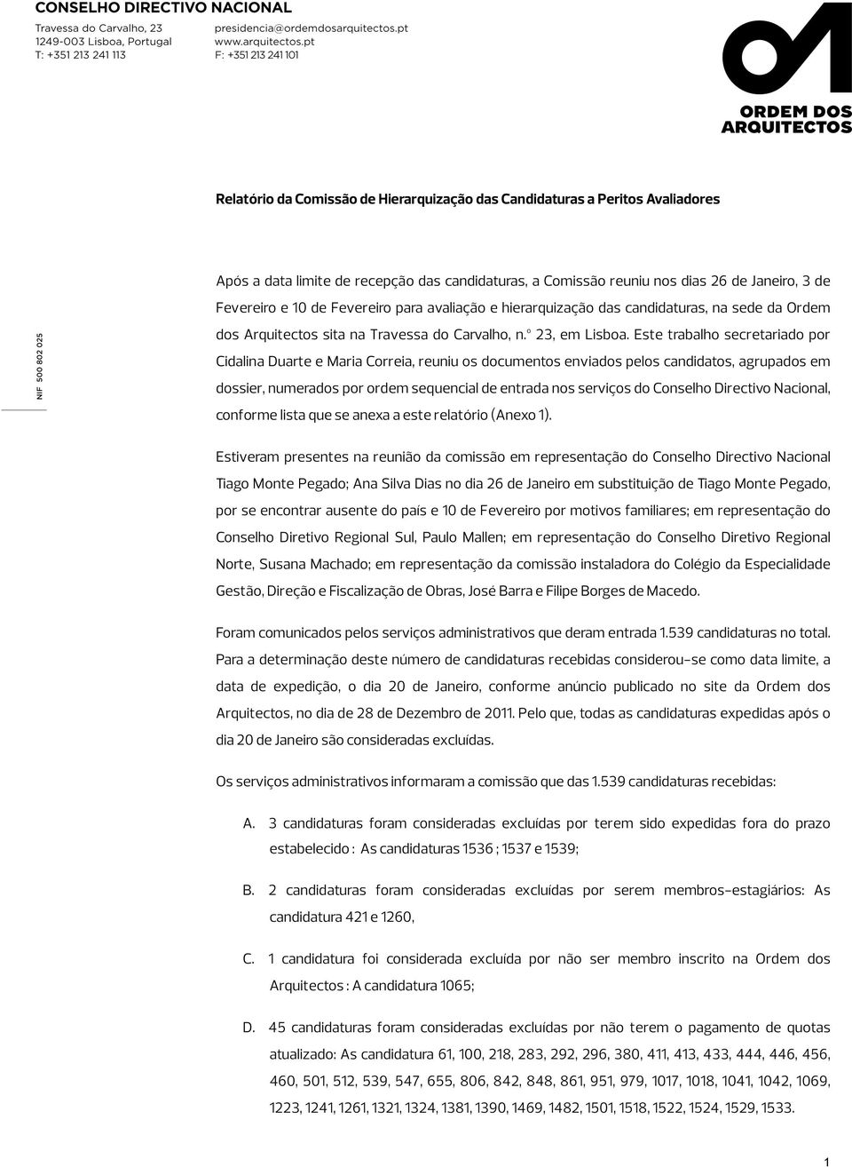 Este trabalho secretariado por Cidalina Duarte e Maria Correia, reuniu os documentos enviados pelos candidatos, agrupados em dossier, numerados por ordem sequencial de entrada nos serviços do