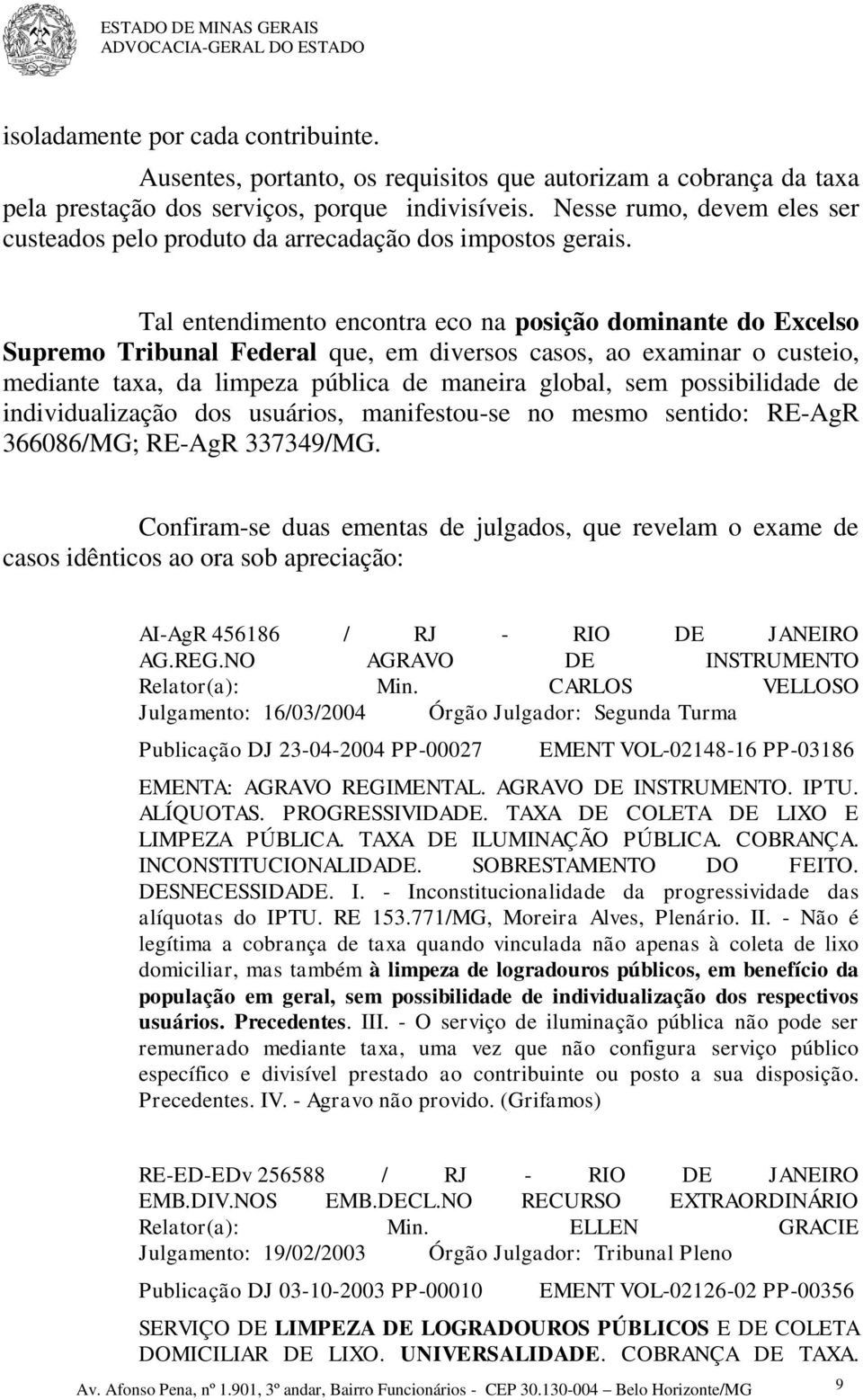 Tal entendimento encontra eco na posição dominante do Excelso Supremo Tribunal Federal que, em diversos casos, ao examinar o custeio, mediante taxa, da limpeza pública de maneira global, sem