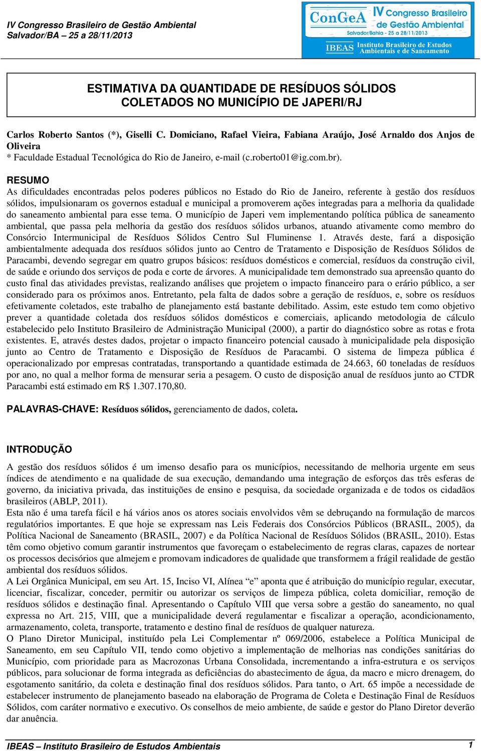 RESUMO As dificuldades encontradas pelos poderes públicos no Estado do Rio de Janeiro, referente à gestão dos resíduos sólidos, impulsionaram os governos estadual e municipal a promoverem ações