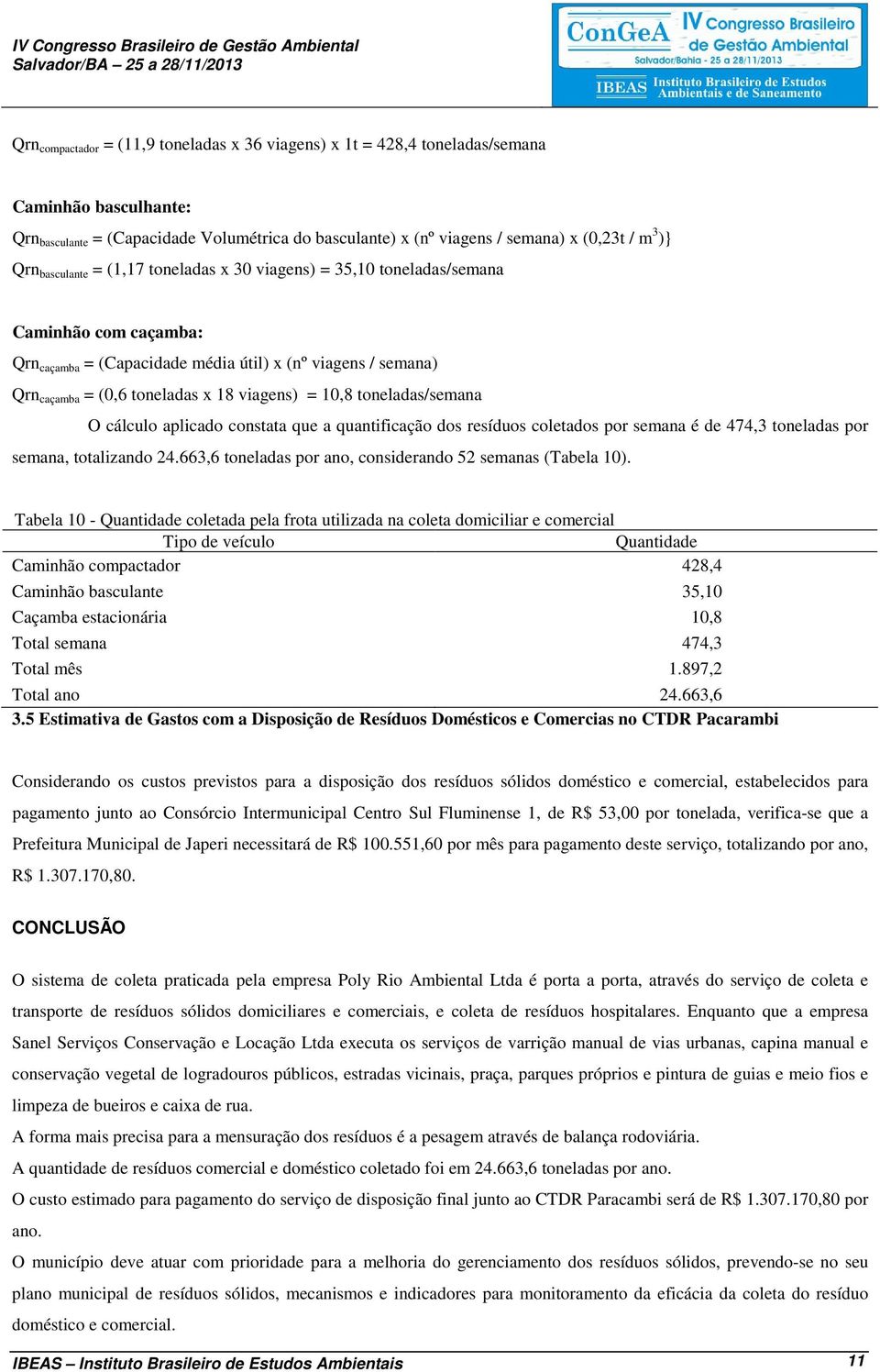 (0,6 toneladas x 18 viagens) = 10,8 toneladas/semana O cálculo aplicado constata que a quantificação dos resíduos coletados por semana é de 474,3 toneladas por semana, totalizando 24.