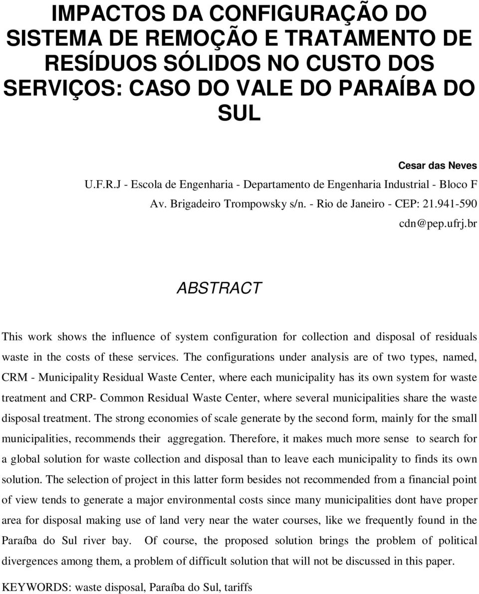 br ABSTRACT This work shows the influence of system configuration for collection and disposal of residuals waste in the costs of these services.
