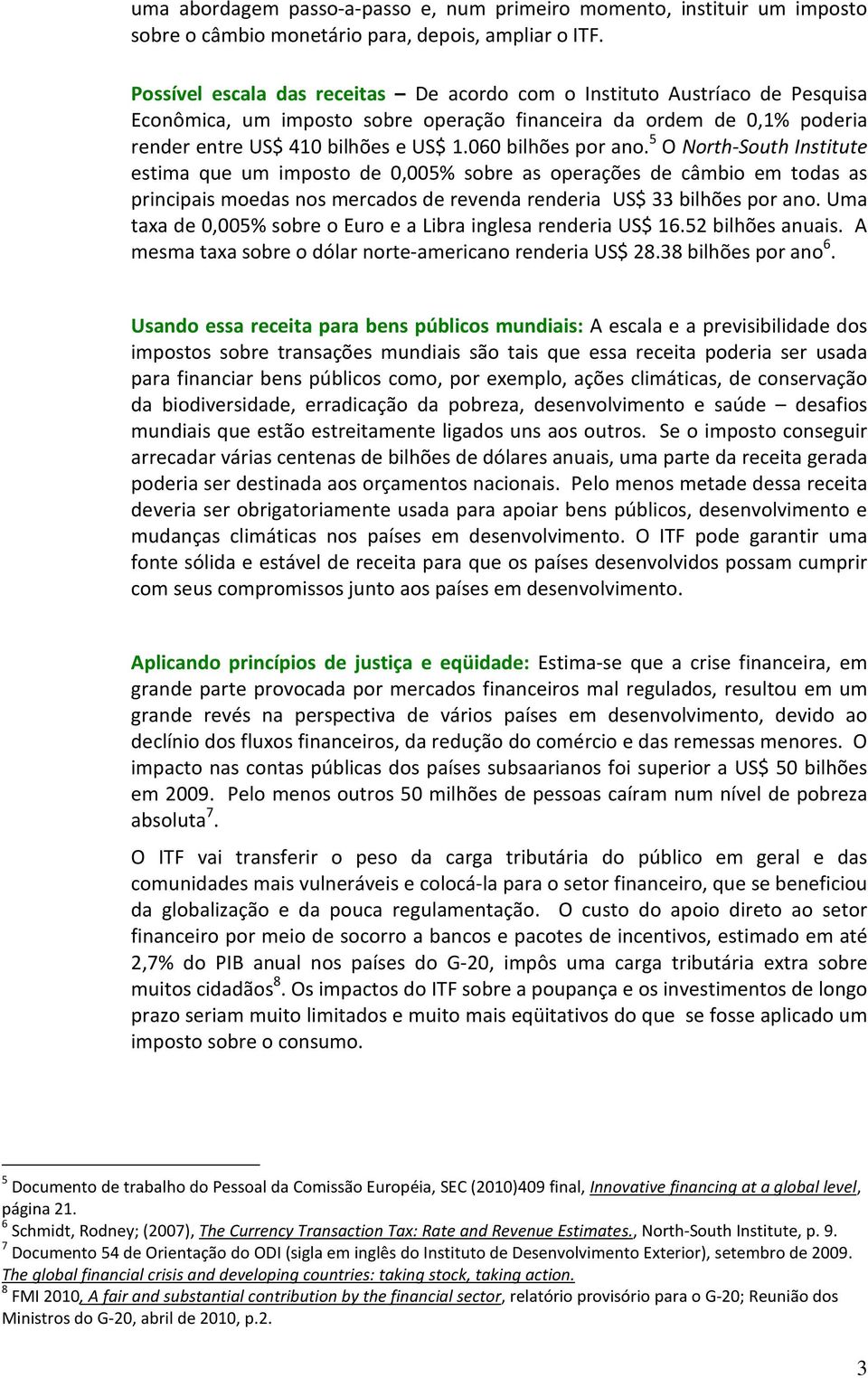 060 bilhões por ano. 5 O North-South Institute estima que um imposto de 0,005% sobre as operações de câmbio em todas as principais moedas nos mercados de revenda renderia US$ 33 bilhões por ano.