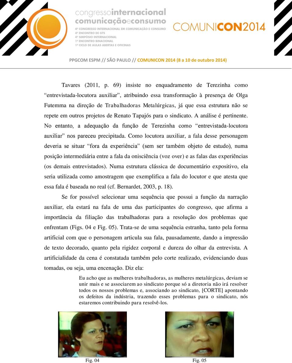 não se repete em outros projetos de Renato Tapajós para o sindicato. A análise é pertinente. No entanto, a adequação da função de Terezinha como entrevistada-locutora auxiliar nos pareceu precipitada.