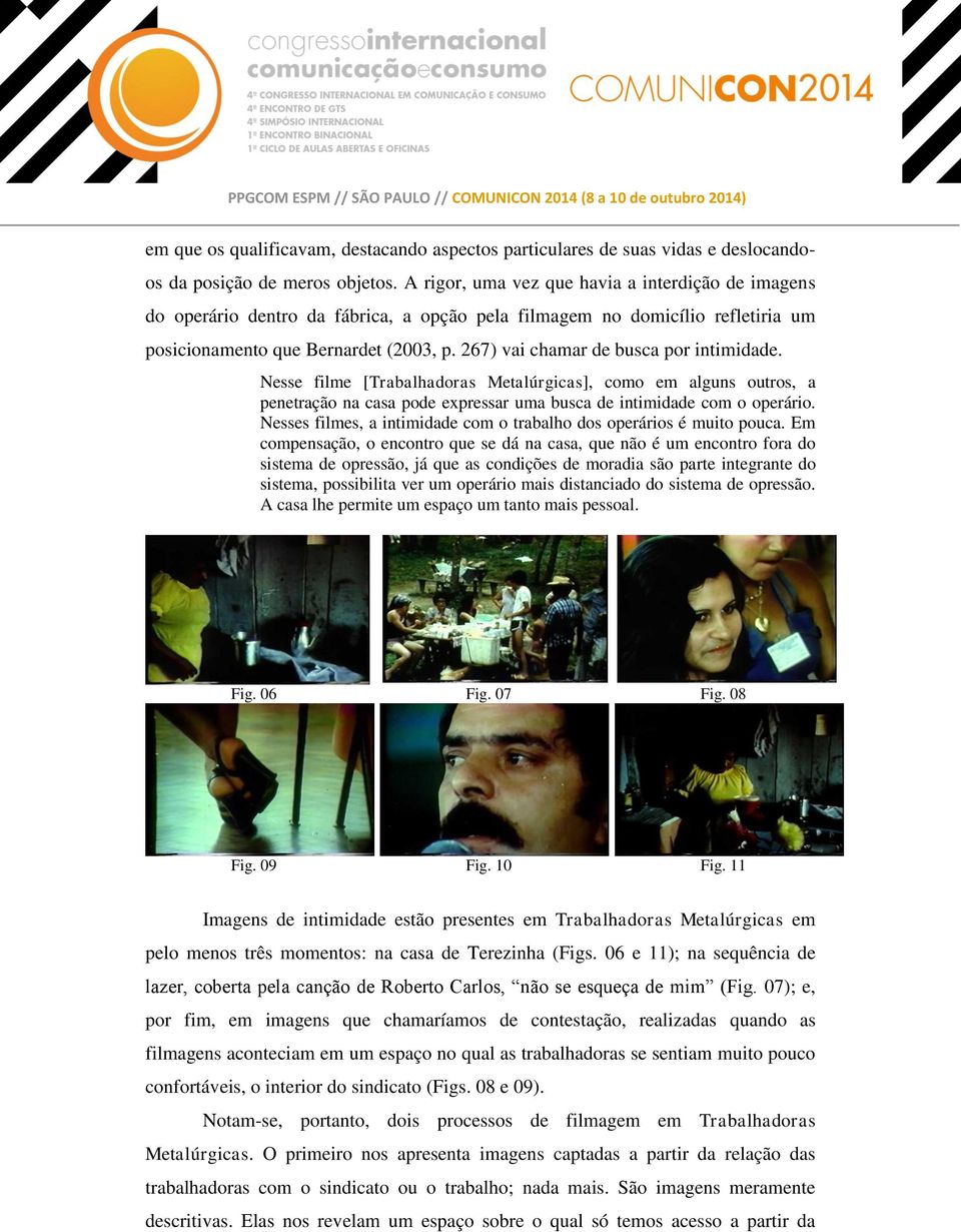 267) vai chamar de busca por intimidade. Nesse filme [Trabalhadoras Metalúrgicas], como em alguns outros, a penetração na casa pode expressar uma busca de intimidade com o operário.