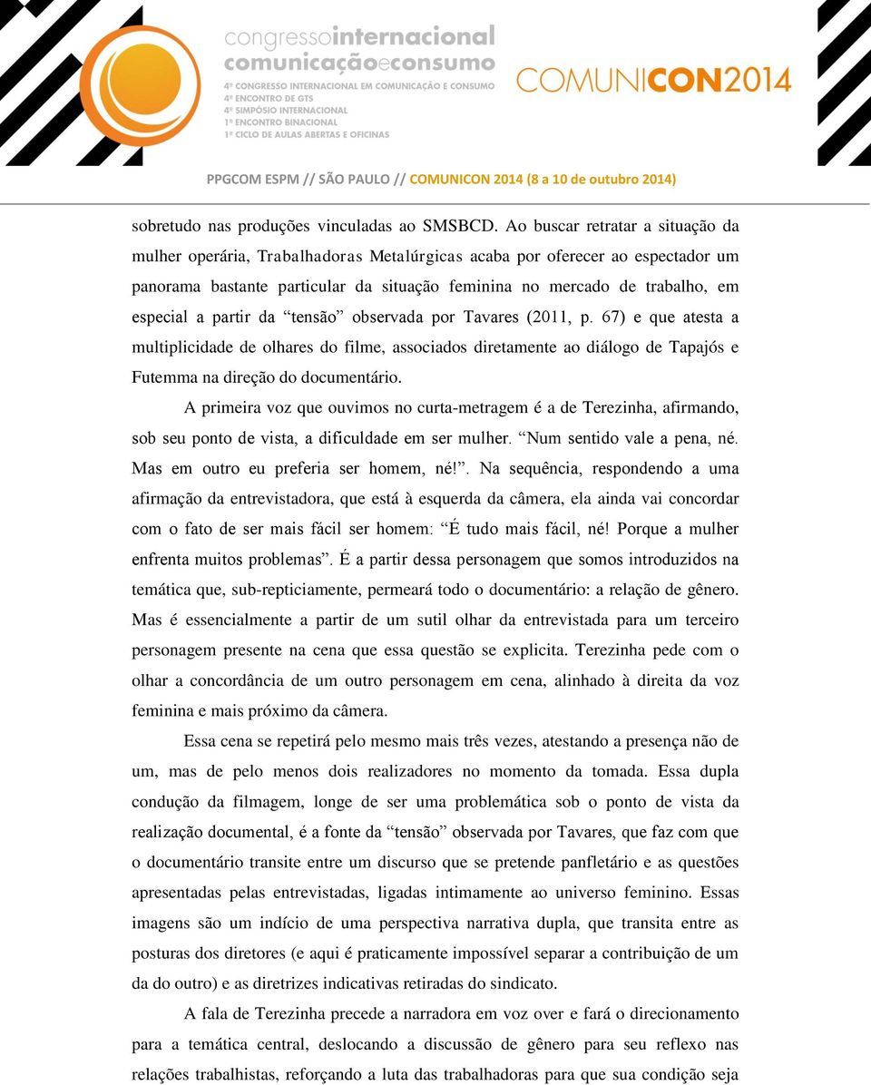 a partir da tensão observada por Tavares (2011, p. 67) e que atesta a multiplicidade de olhares do filme, associados diretamente ao diálogo de Tapajós e Futemma na direção do documentário.