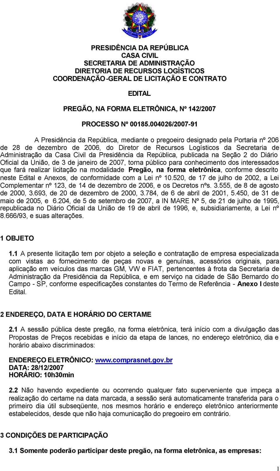 004026/2007-91 A Presidência da República, mediante o pregoeiro designado pela Portaria nº 206 de 28 de dezembro de 2006, do Diretor de Recursos Logísticos da Secretaria de Administração da Casa