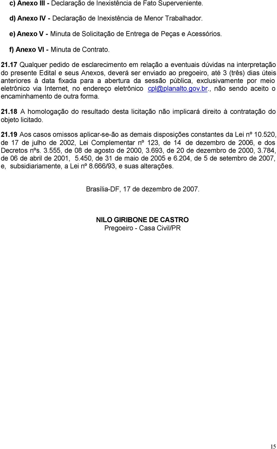 17 Qualquer pedido de esclarecimento em relação a eventuais dúvidas na interpretação do presente Edital e seus Anexos, deverá ser enviado ao pregoeiro, até 3 (três) dias úteis anteriores à data