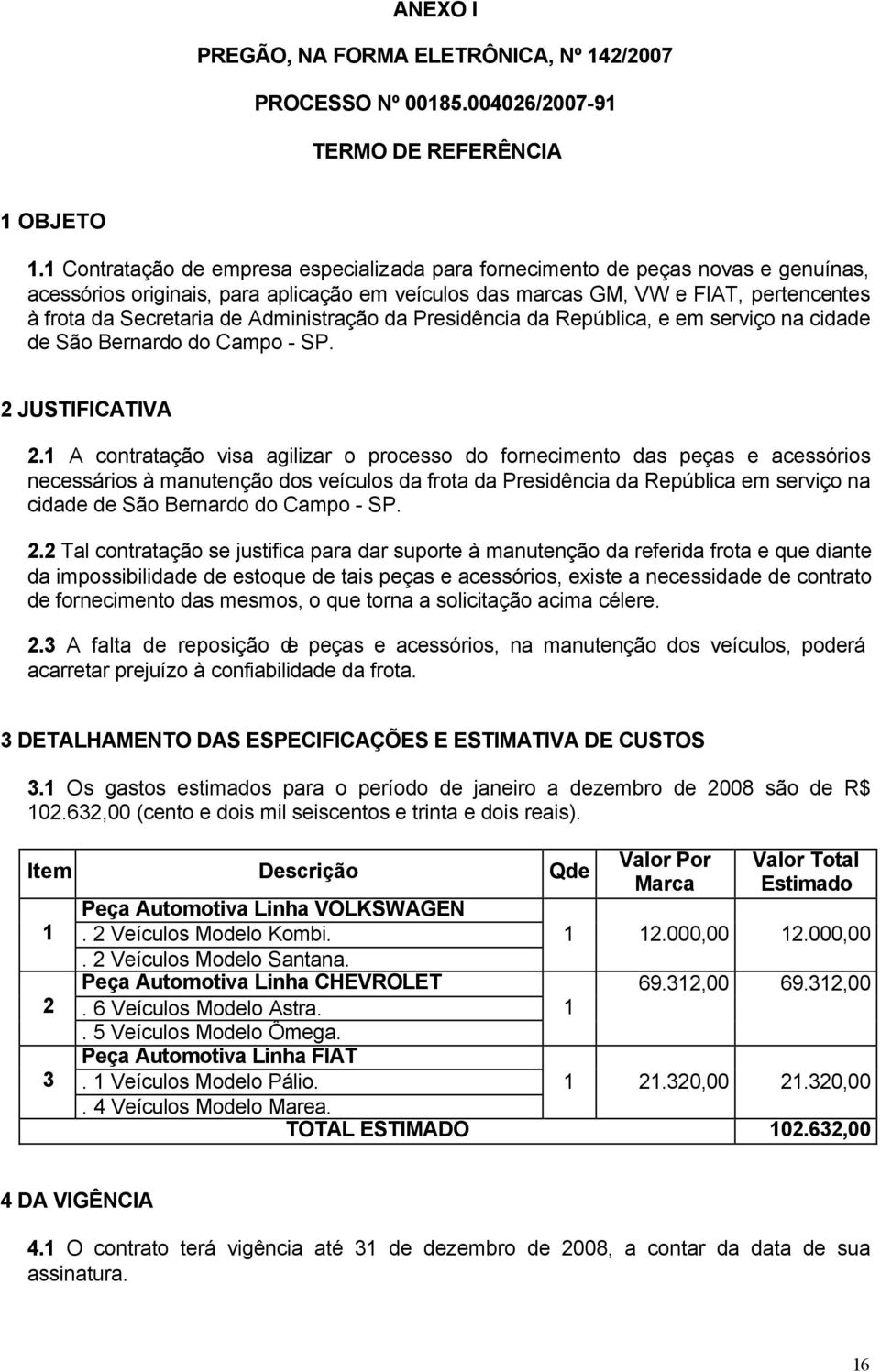 Administração da Presidência da República, e em serviço na cidade de São Bernardo do Campo - SP. 2 JUSTIFICATIVA 2.