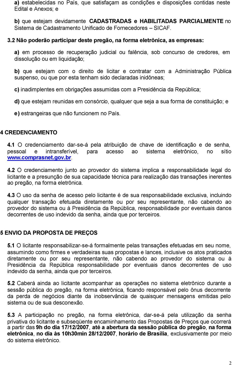 2 Não poderão participar deste pregão, na forma eletrônica, as empresas: a) em processo de recuperação judicial ou falência, sob concurso de credores, em dissolução ou em liquidação; b) que estejam