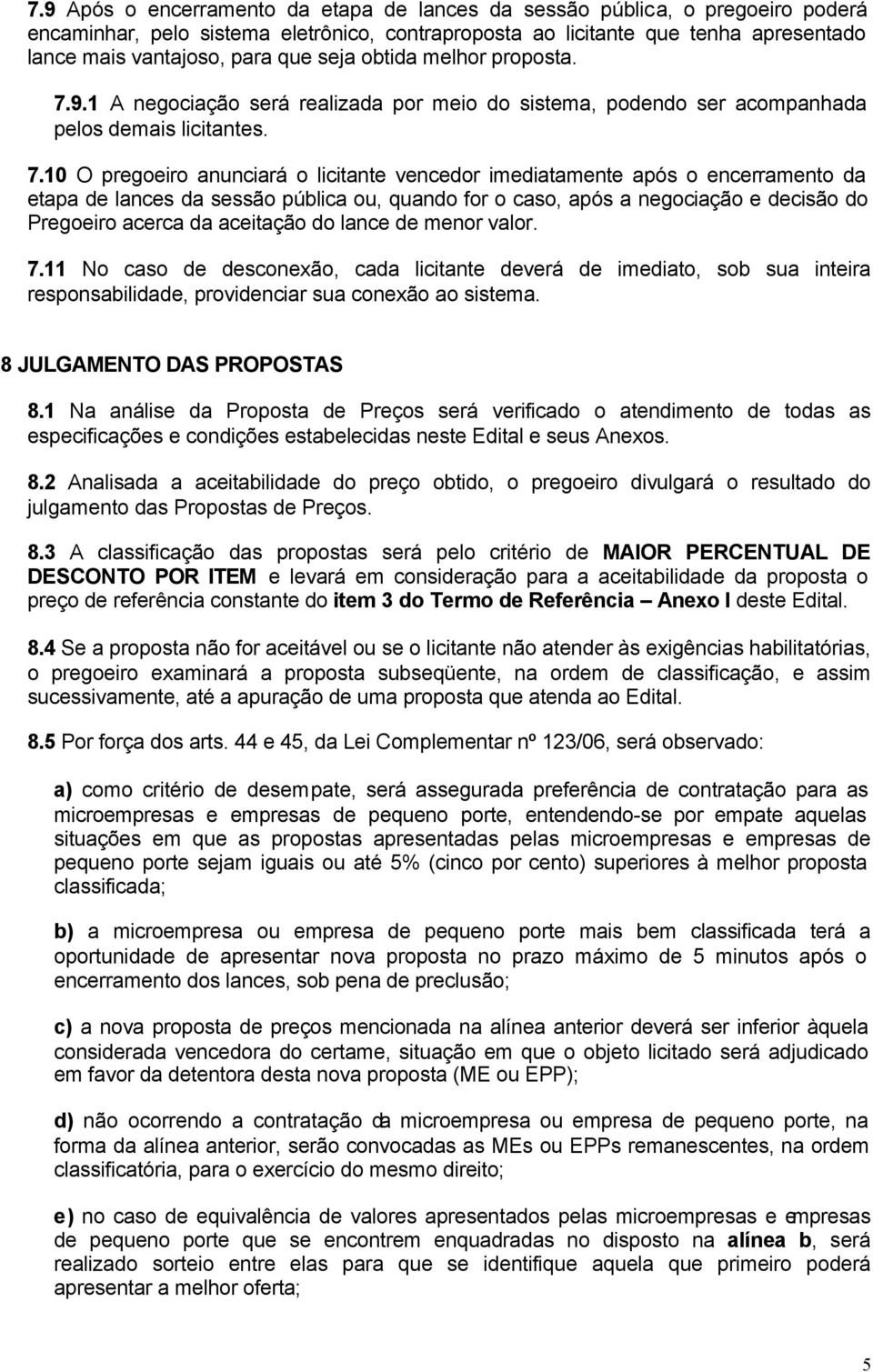 9.1 A negociação será realizada por meio do sistema, podendo ser acompanhada pelos demais licitantes. 7.