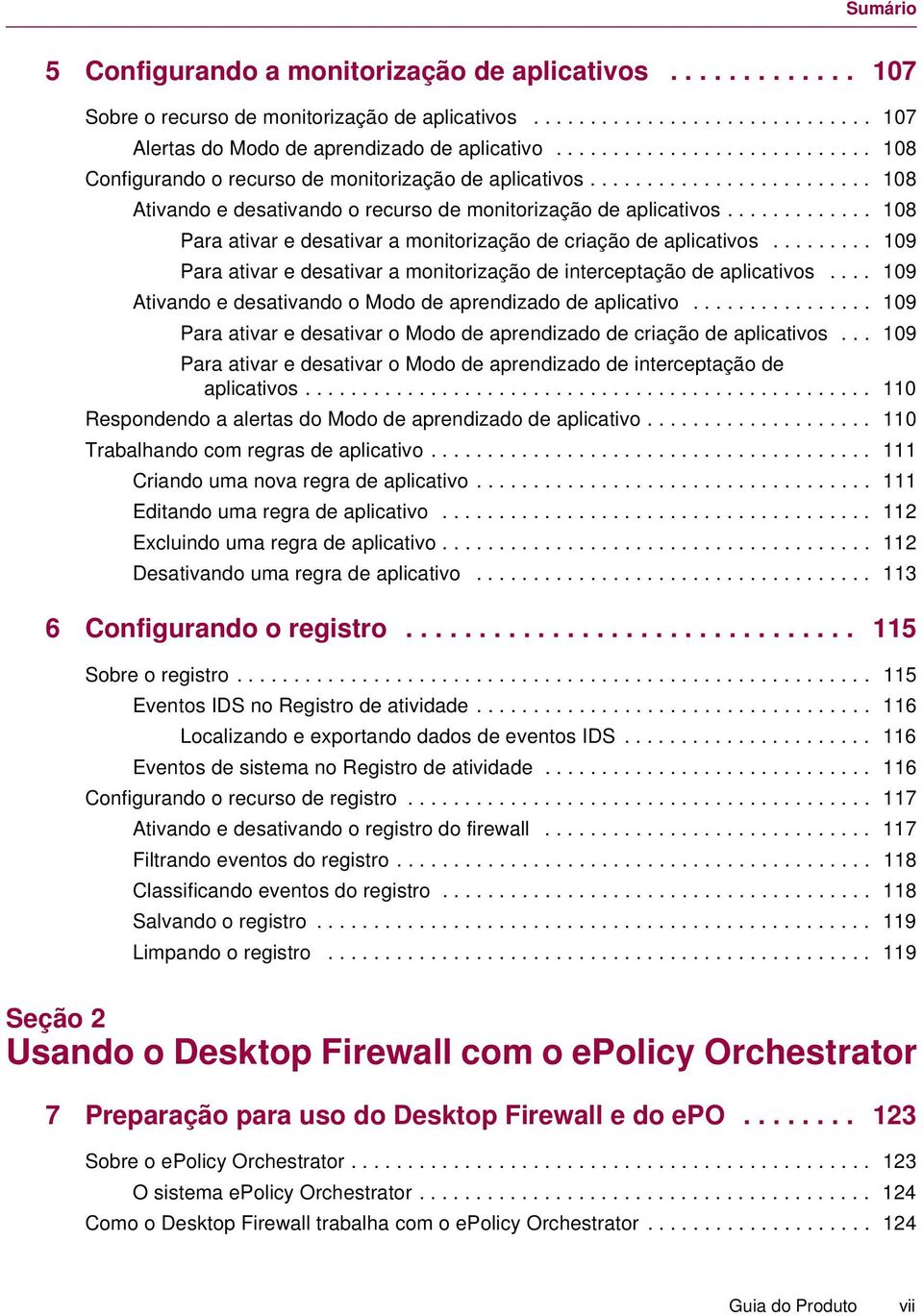 ............ 108 Para ativar e desativar a monitorização de criação de aplicativos......... 109 Para ativar e desativar a monitorização de interceptação de aplicativos.