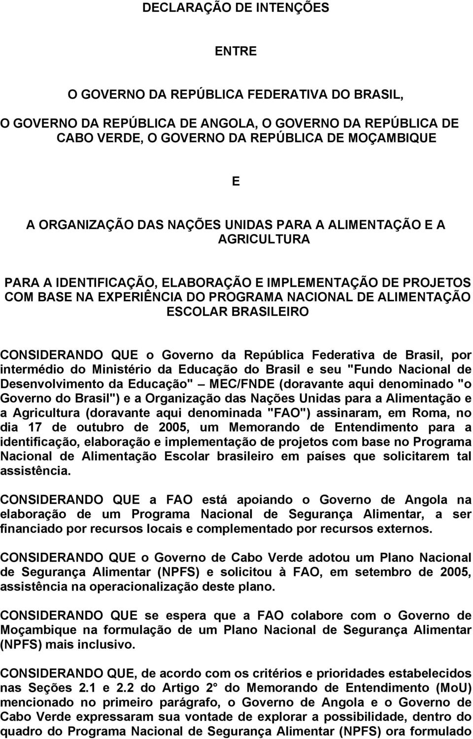 CONSIDERANDO QUE o Governo da República Federativa de Brasil, por intermédio do Ministério da Educação do Brasil e seu "Fundo Nacional de Desenvolvimento da Educação" MEC/FNDE (doravante aqui