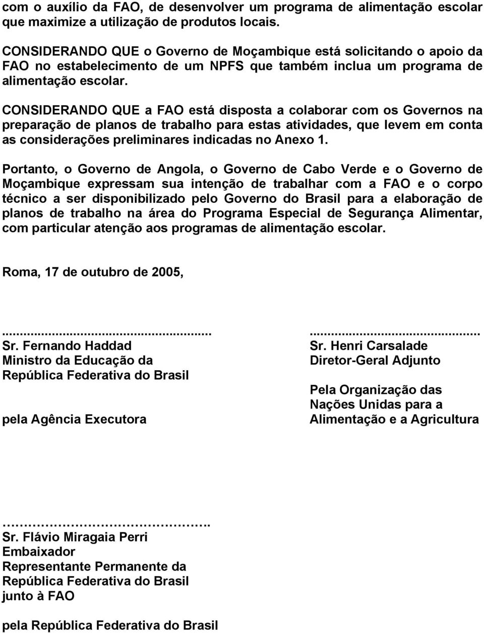 CONSIDERANDO QUE a FAO está disposta a colaborar com os Governos na preparação de planos de trabalho para estas atividades, que levem em conta as considerações preliminares indicadas no Anexo 1.