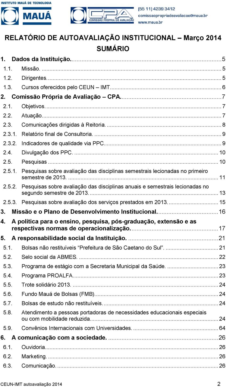 .. 9 2.4. Divulgação dos PPC.... 10 2.5. Pesquisas... 10 2.5.1. Pesquisas sobre avaliação das disciplinas semestrais lecionadas no primeiro semestre de 2013.... 11 2.5.2. Pesquisas sobre avaliação das disciplinas anuais e semestrais lecionadas no segundo semestre de 2013.