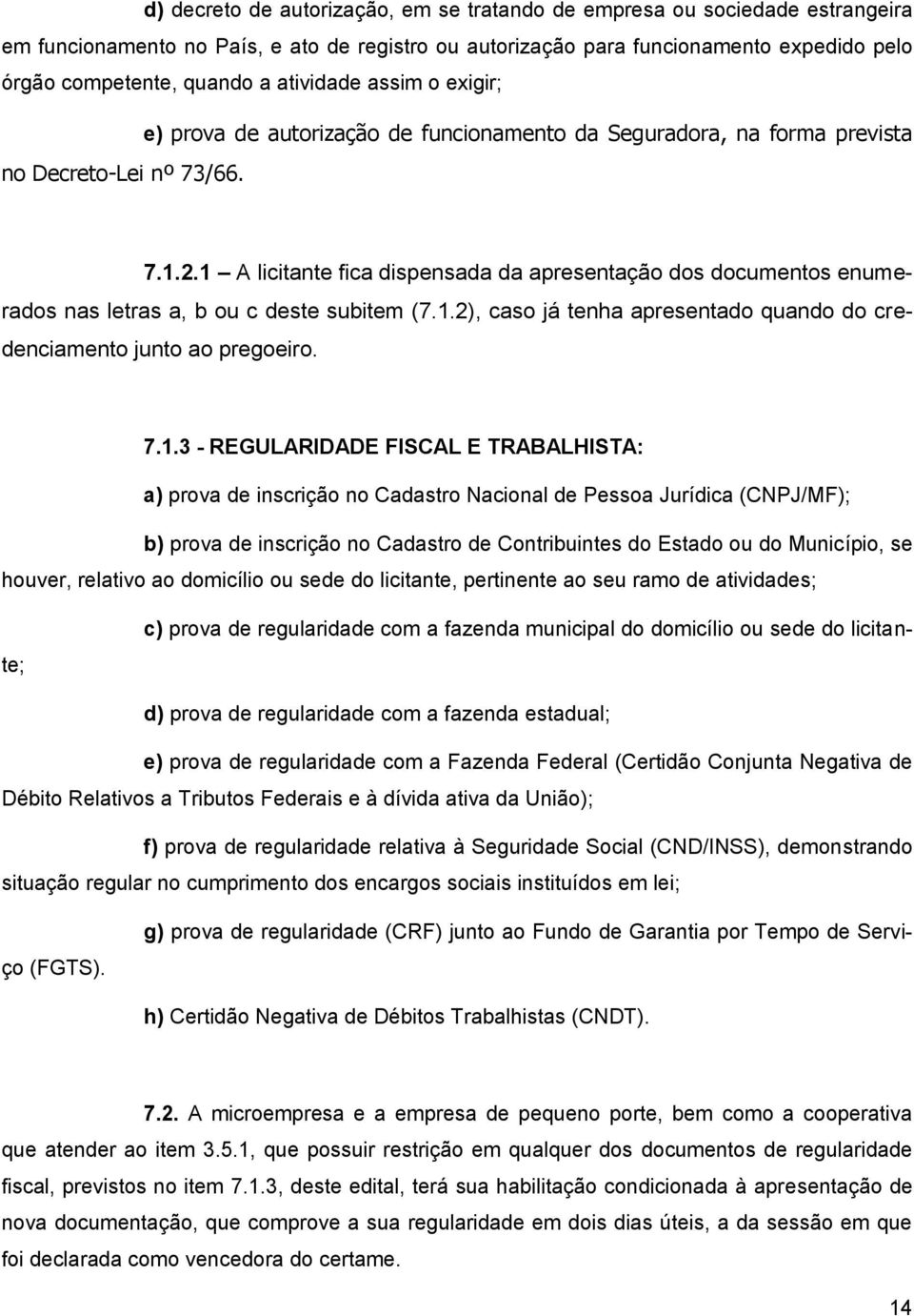 1 A licitante fica dispensada da apresentação dos documentos enumerados nas letras a, b ou c deste subitem (7.1.2), caso já tenha apresentado quando do credenciamento junto ao pregoeiro. 7.1.3 -