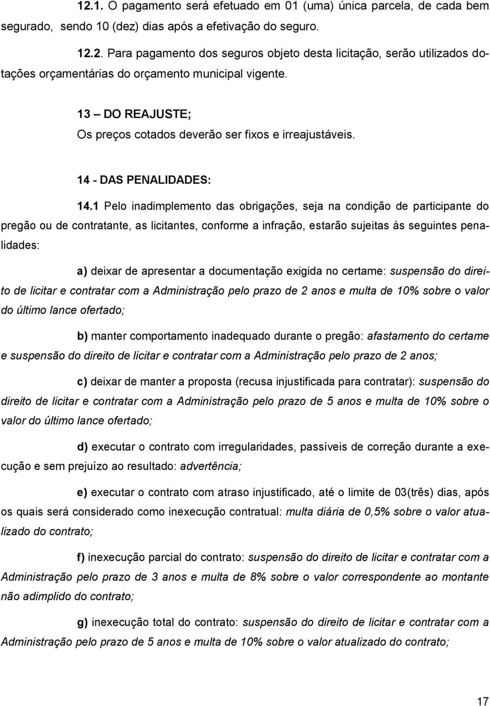 1 Pelo inadimplemento das obrigações, seja na condição de participante do pregão ou de contratante, as licitantes, conforme a infração, estarão sujeitas às seguintes penalidades: a) deixar de