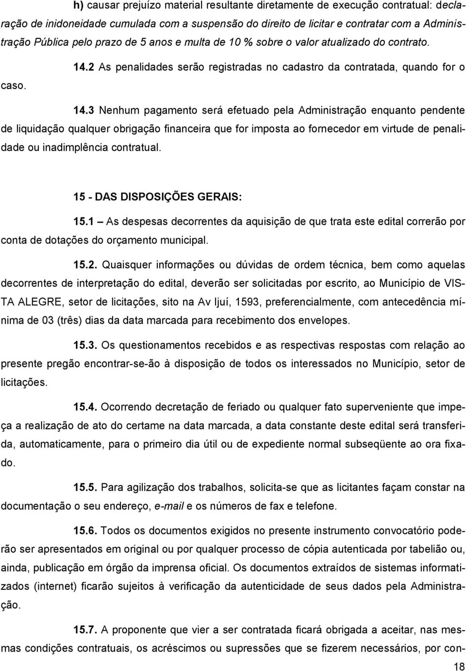 3 Nenhum pagamento será efetuado pela Administração enquanto pendente de liquidação qualquer obrigação financeira que for imposta ao fornecedor em virtude de penalidade ou inadimplência contratual.