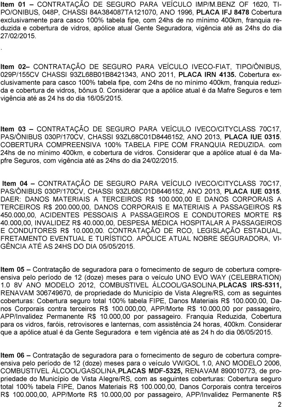 de vidros, apólice atual Gente Seguradora, vigência até as 24hs do dia 27/02/2015.