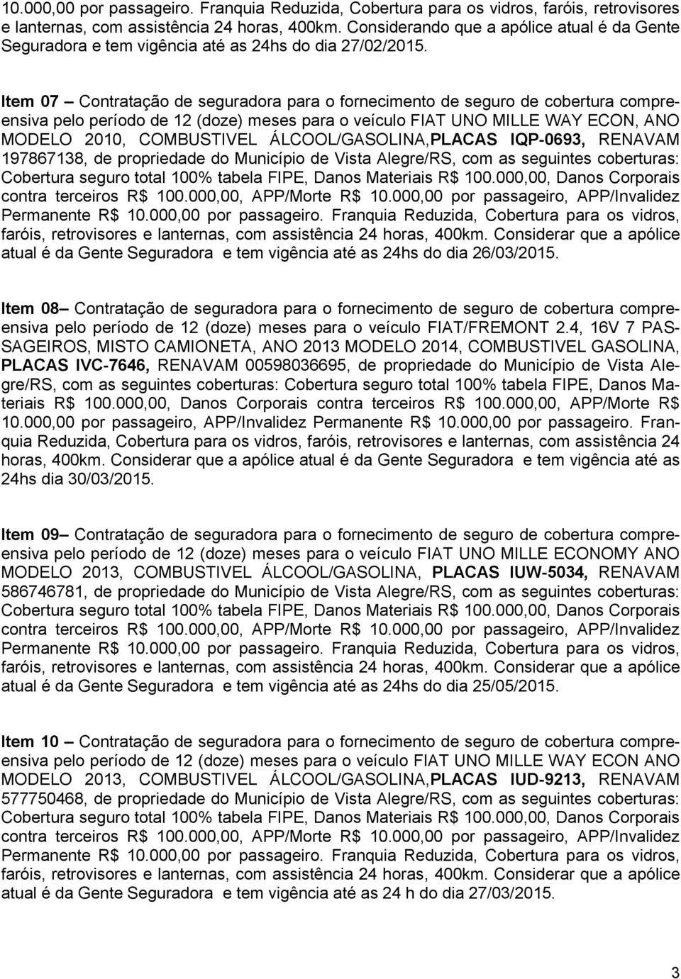 Item 07 Contratação de seguradora para o fornecimento de seguro de cobertura compreensiva pelo período de 12 (doze) meses para o veículo FIAT UNO MILLE WAY ECON, ANO MODELO 2010, COMBUSTIVEL