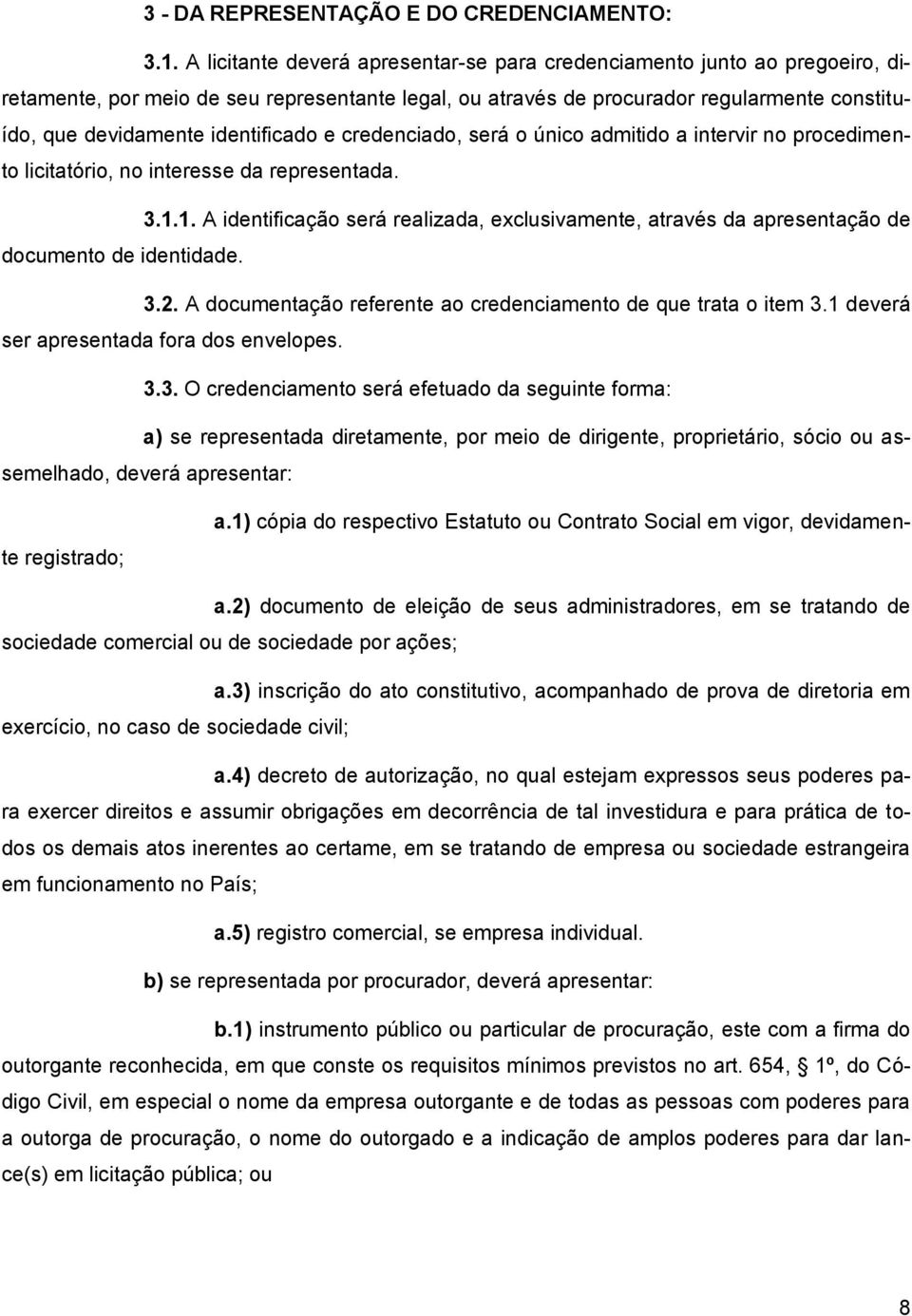 identificado e credenciado, será o único admitido a intervir no procedimento licitatório, no interesse da representada. 3.1.