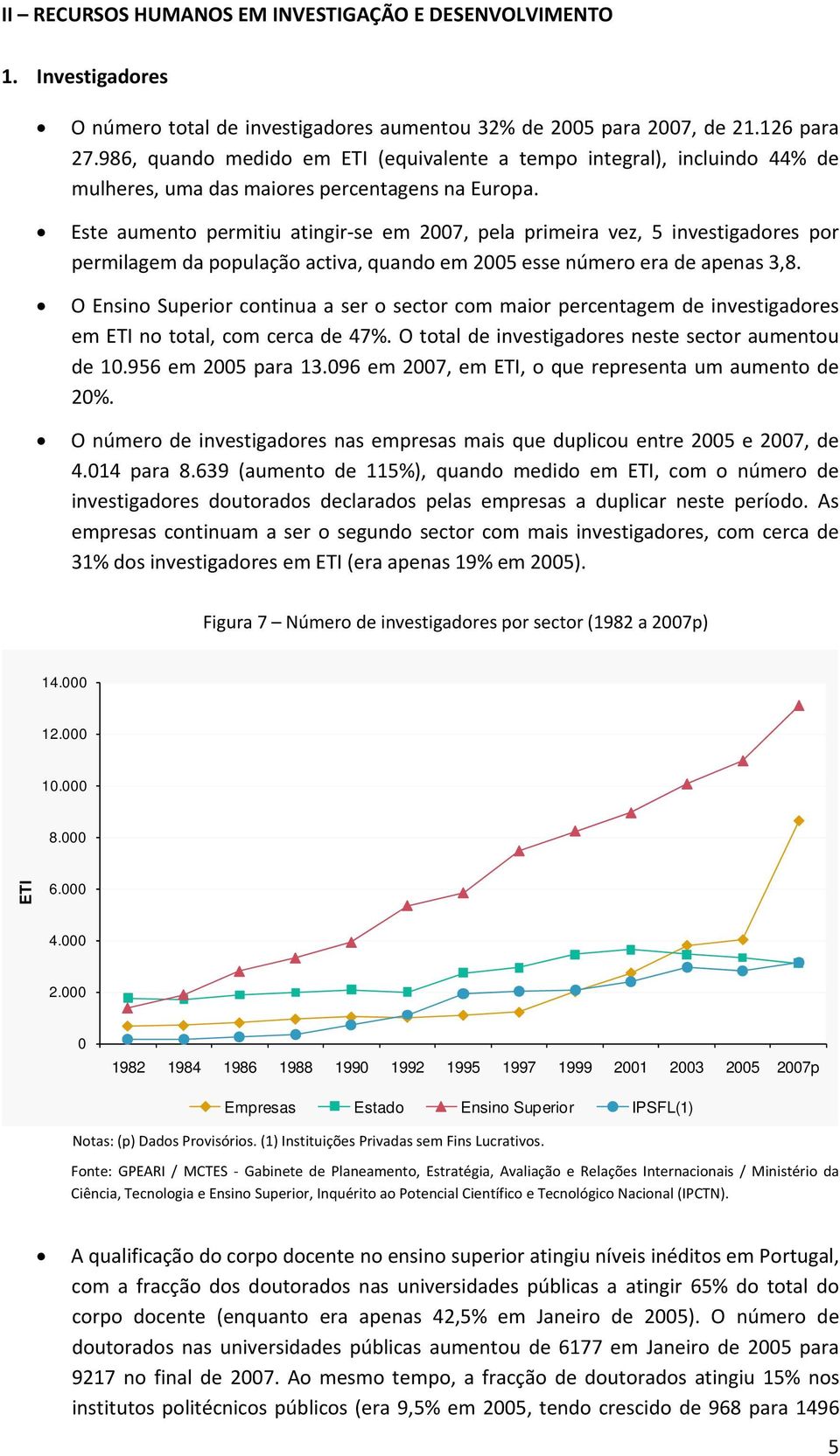 Este aumento permitiu atingir se em 2007, pela primeira vez, 5 investigadores por permilagem da população activa, quando em 2005 esse número era de apenas 3,8.