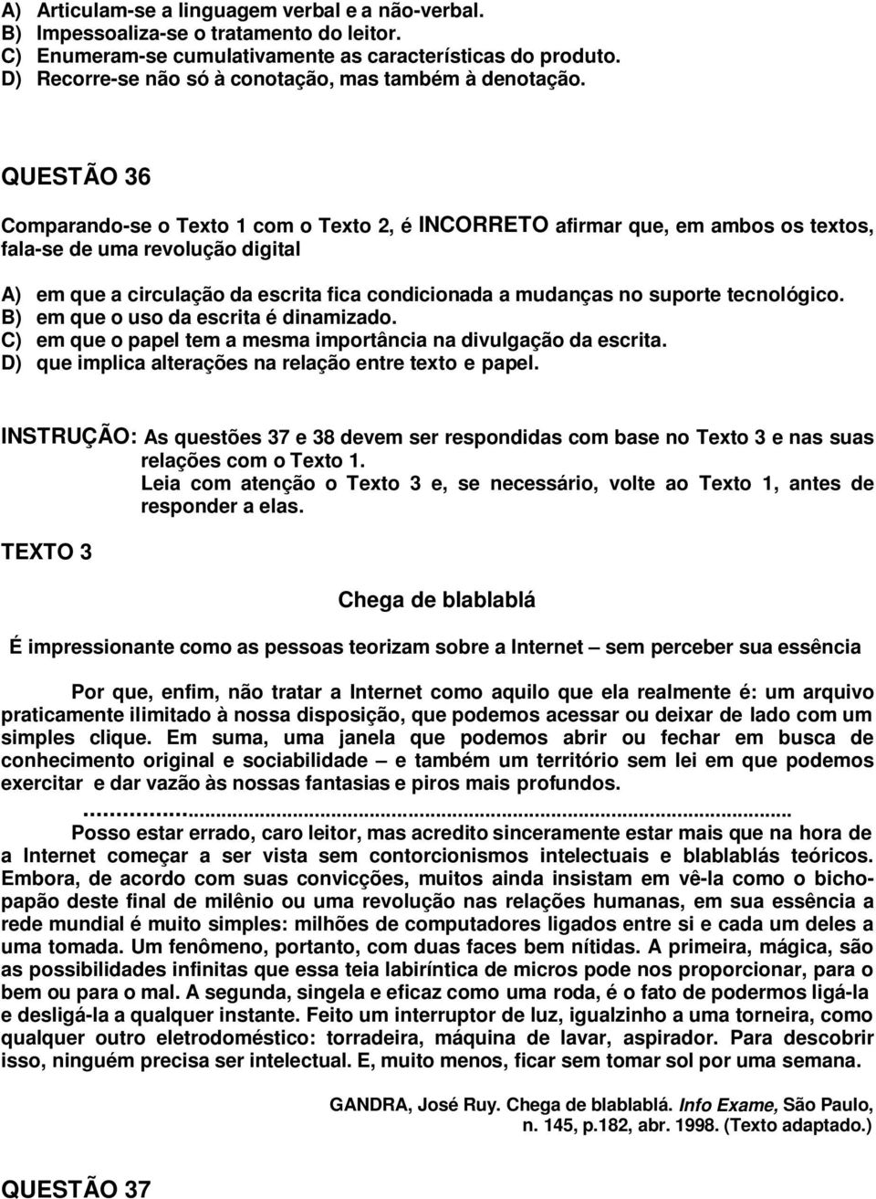 QUESTÃO 36 Comparando-se o Texto 1 com o Texto 2, é INCORRETO afirmar que, em ambos os textos, fala-se de uma revolução digital A) em que a circulação da escrita fica condicionada a mudanças no