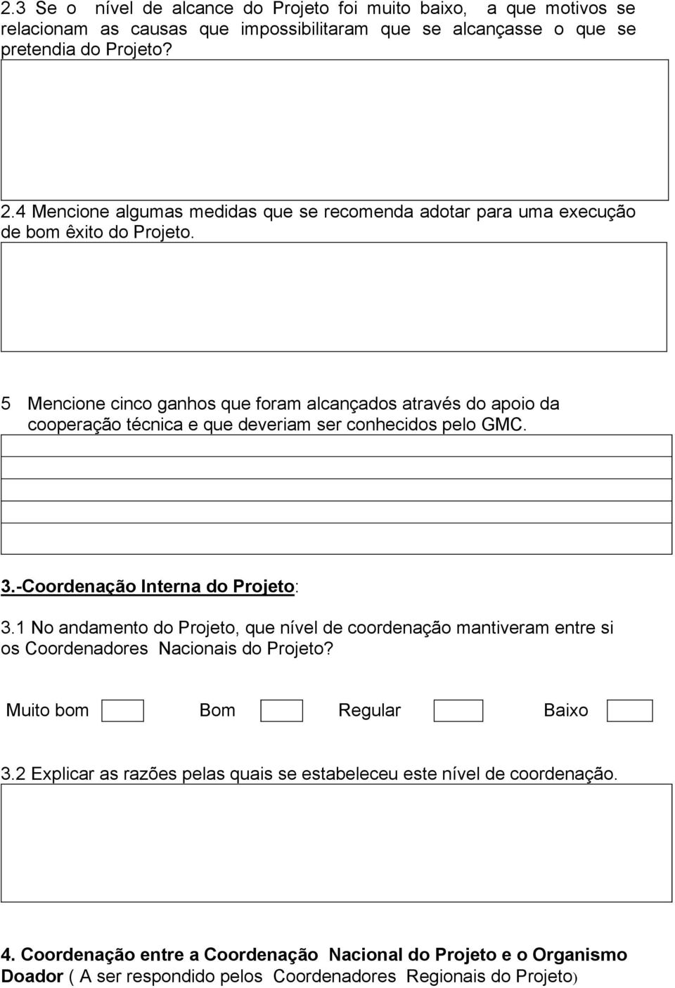 5 Mencione cinco ganhos que foram alcançados através do apoio da cooperação técnica e que deveriam ser conhecidos pelo GMC. 3.-Coordenação Interna do Projeto: 3.