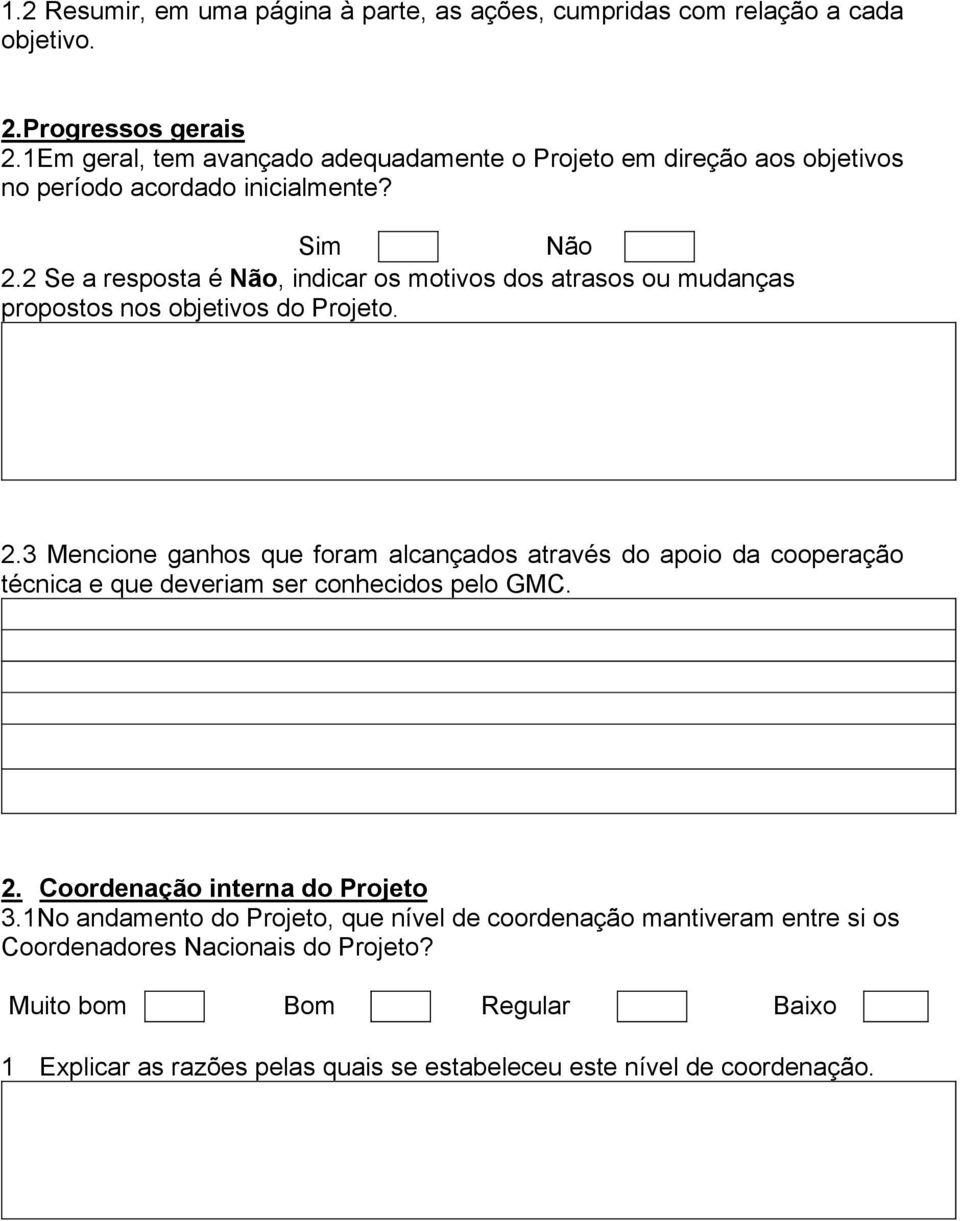 2 Se a resposta é Não, indicar os motivos dos atrasos ou mudanças propostos nos objetivos do Projeto. 2.