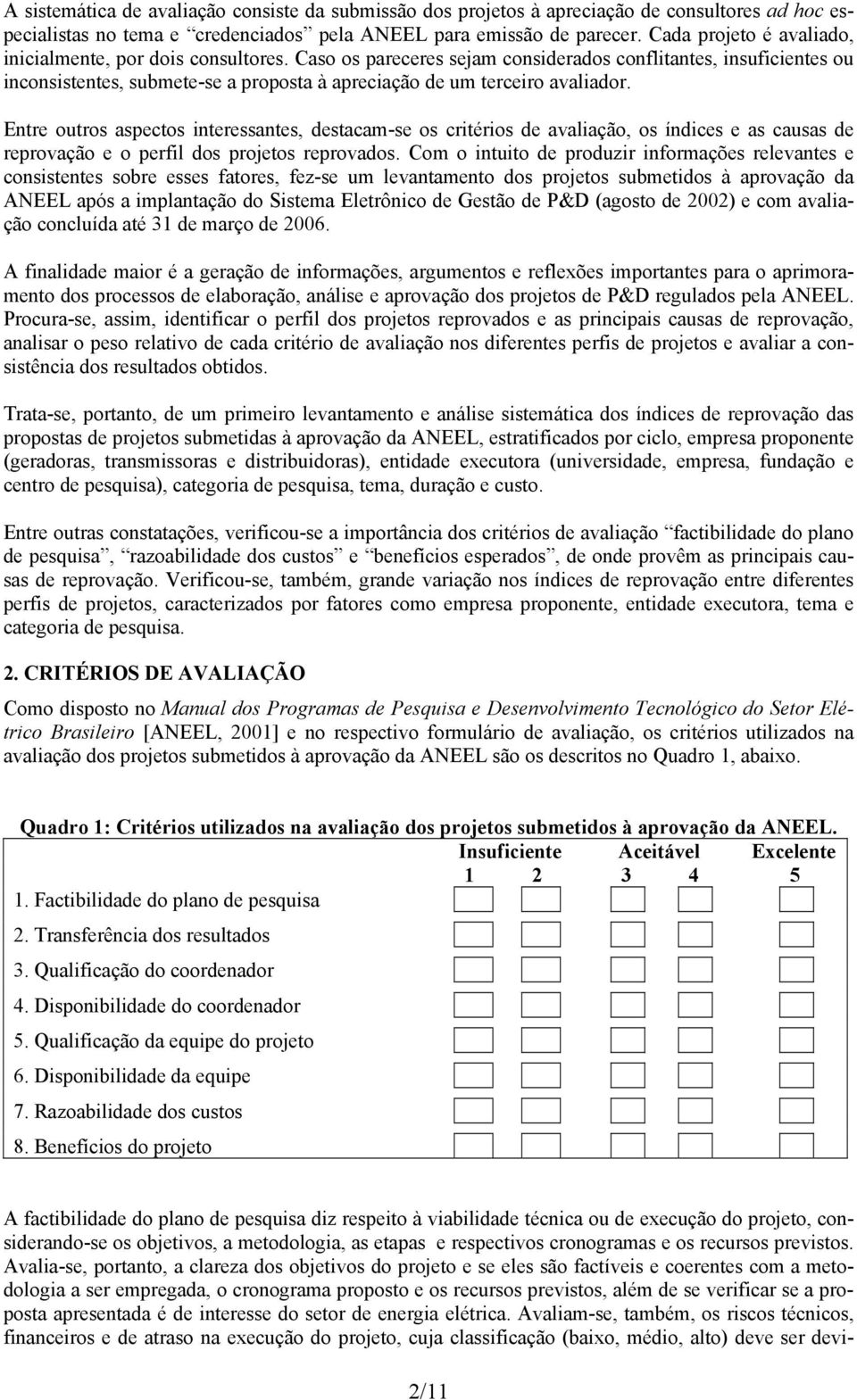 Caso os pareceres sejam considerados conflitantes, insuficientes ou inconsistentes, submete-se a proposta à apreciação de um terceiro avaliador.