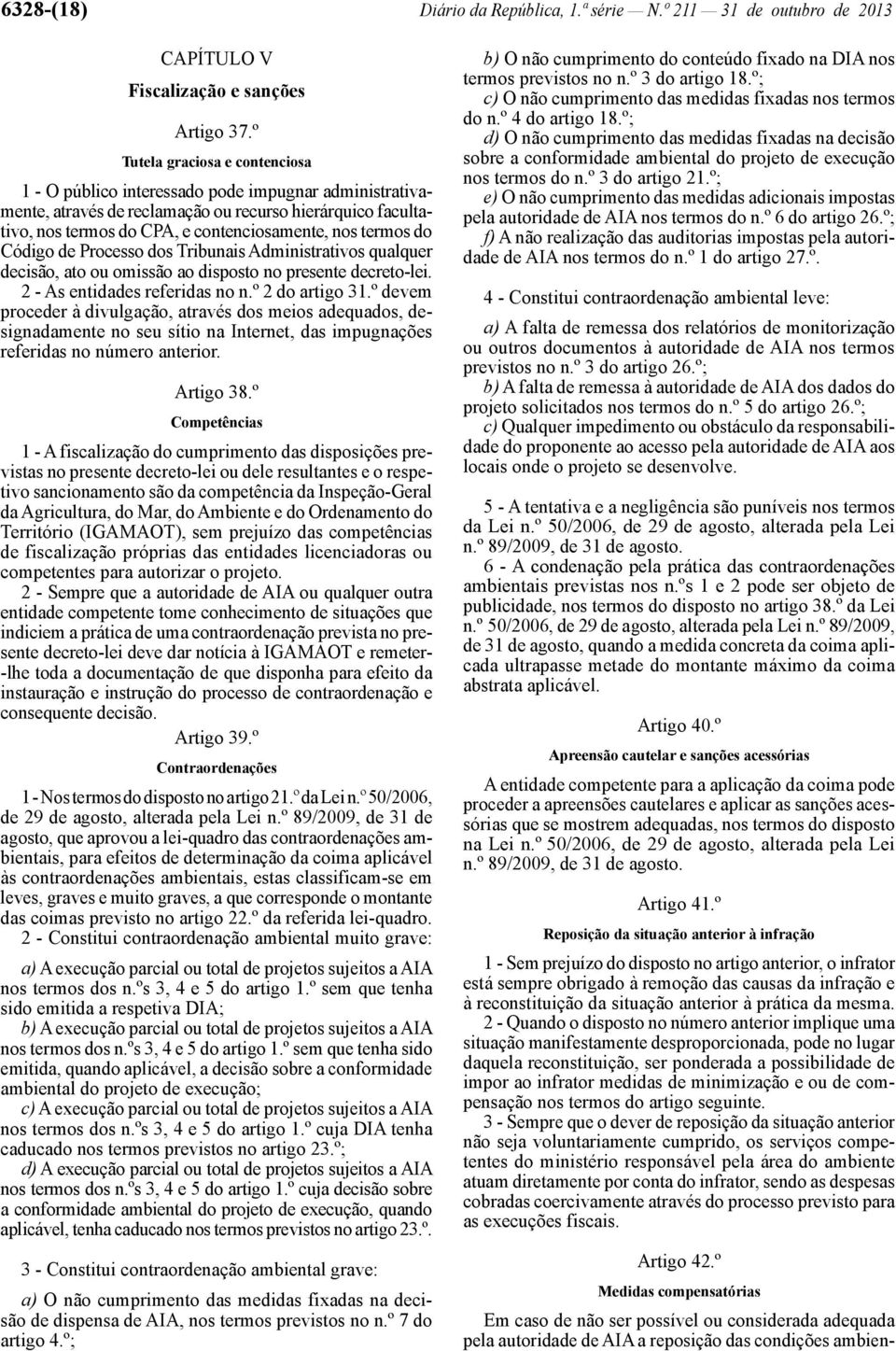 termos do Código de Processo dos Tribunais Administrativos qualquer decisão, ato ou omissão ao disposto no presente decreto-lei. 2 - As entidades referidas no n.º 2 do artigo 31.