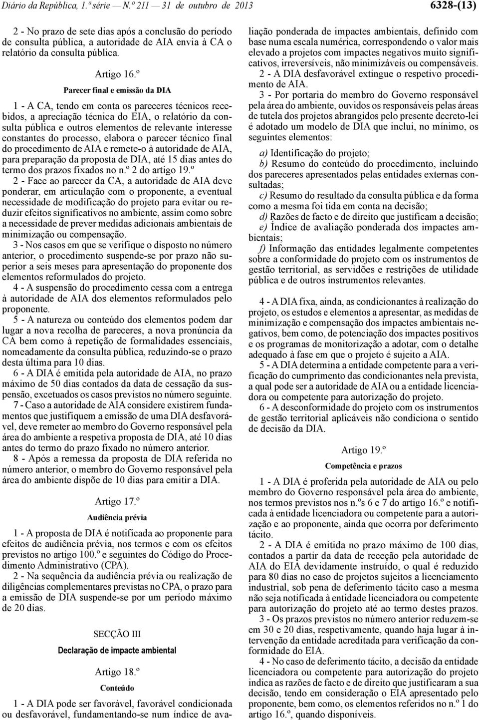 º Parecer final e emissão da DIA 1 - A CA, tendo em conta os pareceres técnicos recebidos, a apreciação técnica do EIA, o relatório da consulta pública e outros elementos de relevante interesse