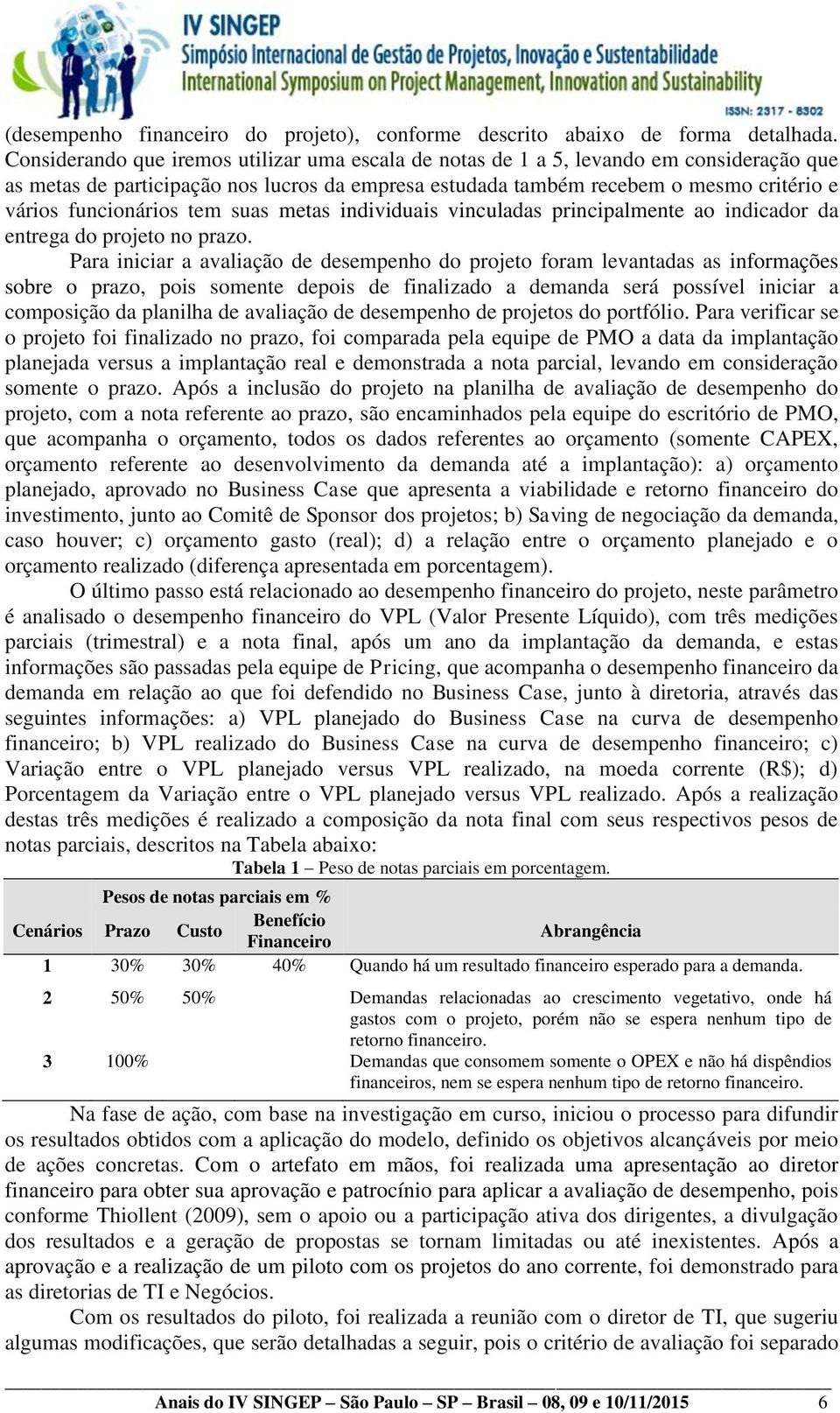 funcionários tem suas metas individuais vinculadas principalmente ao indicador da entrega do projeto no prazo.