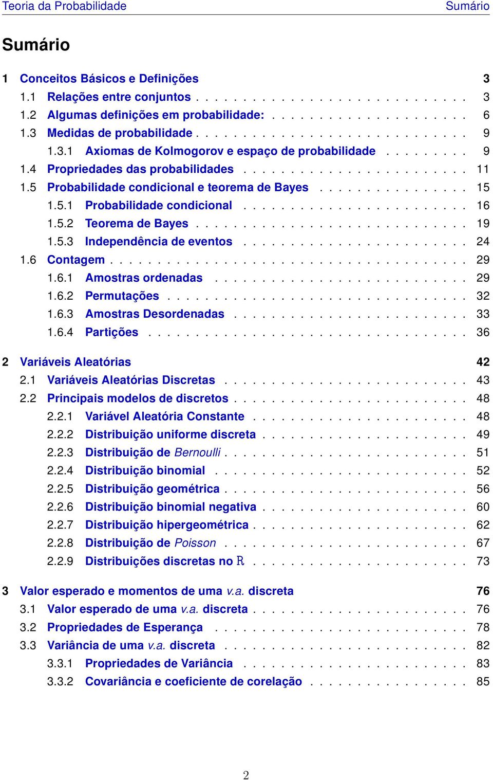 5 Probabilidade condicional e teorema de Bayes................ 15 1.5.1 Probabilidade condicional........................ 16 1.5.2 Teorema de Bayes............................. 19 1.5.3 Independência de eventos.