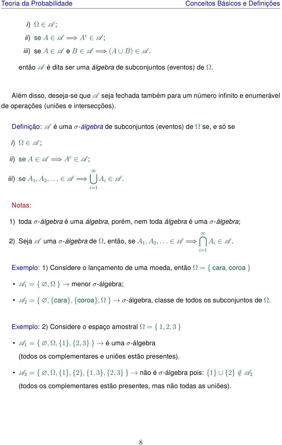 Definição: A é uma σ-álgebra de subconjuntos (eventos) de Ω se, e só se i) Ω A ; ii) se A A = A c A ; iii) se A 1, A 2,... A = A i A.