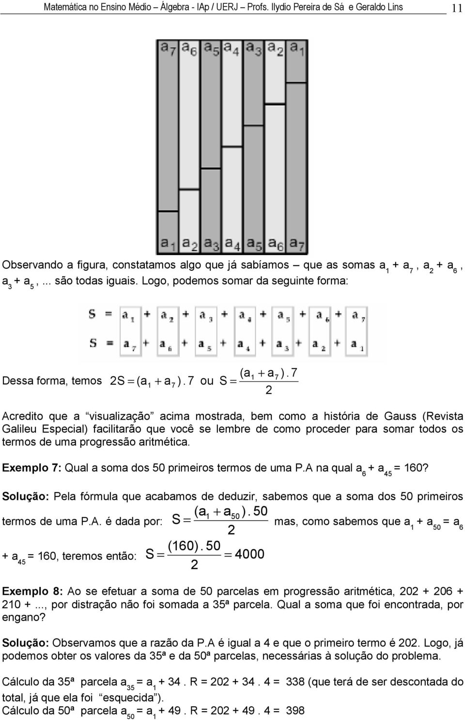 7 Acredito que visulizção cim mostrd, bem como históri de Guss (Revist Glileu Esecil) fcilitrão que você se lembre de como roceder r somr todos os termos de um rogressão ritmétic.