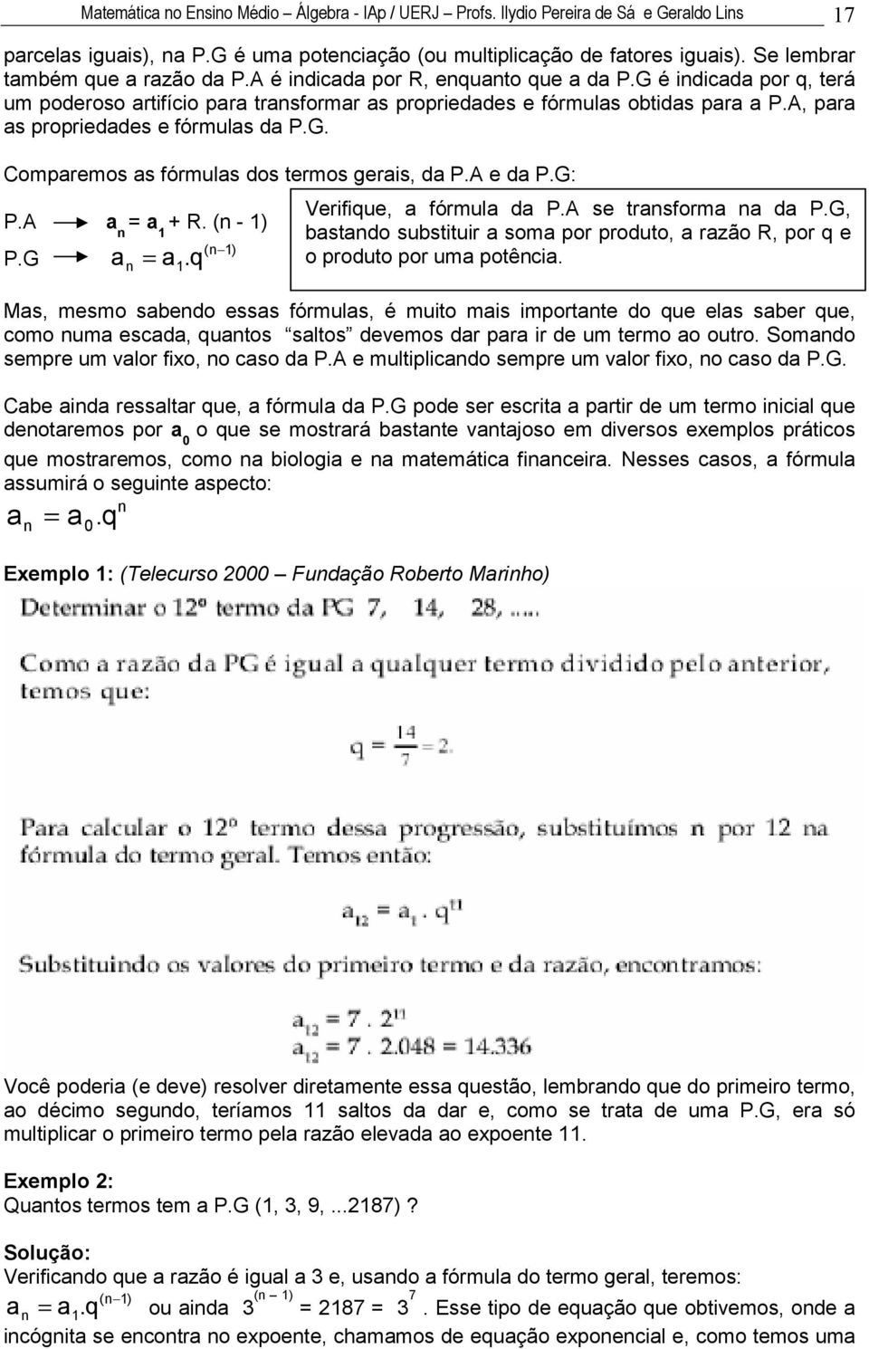 G: P.A R. ( - ) () P.G. q Ms, mesmo sbedo esss fórmuls, é muito mis imortte do que els sber que, como um escd, qutos sltos devemos dr r ir de um termo o outro. Somdo semre um vlor fixo, o cso d P.