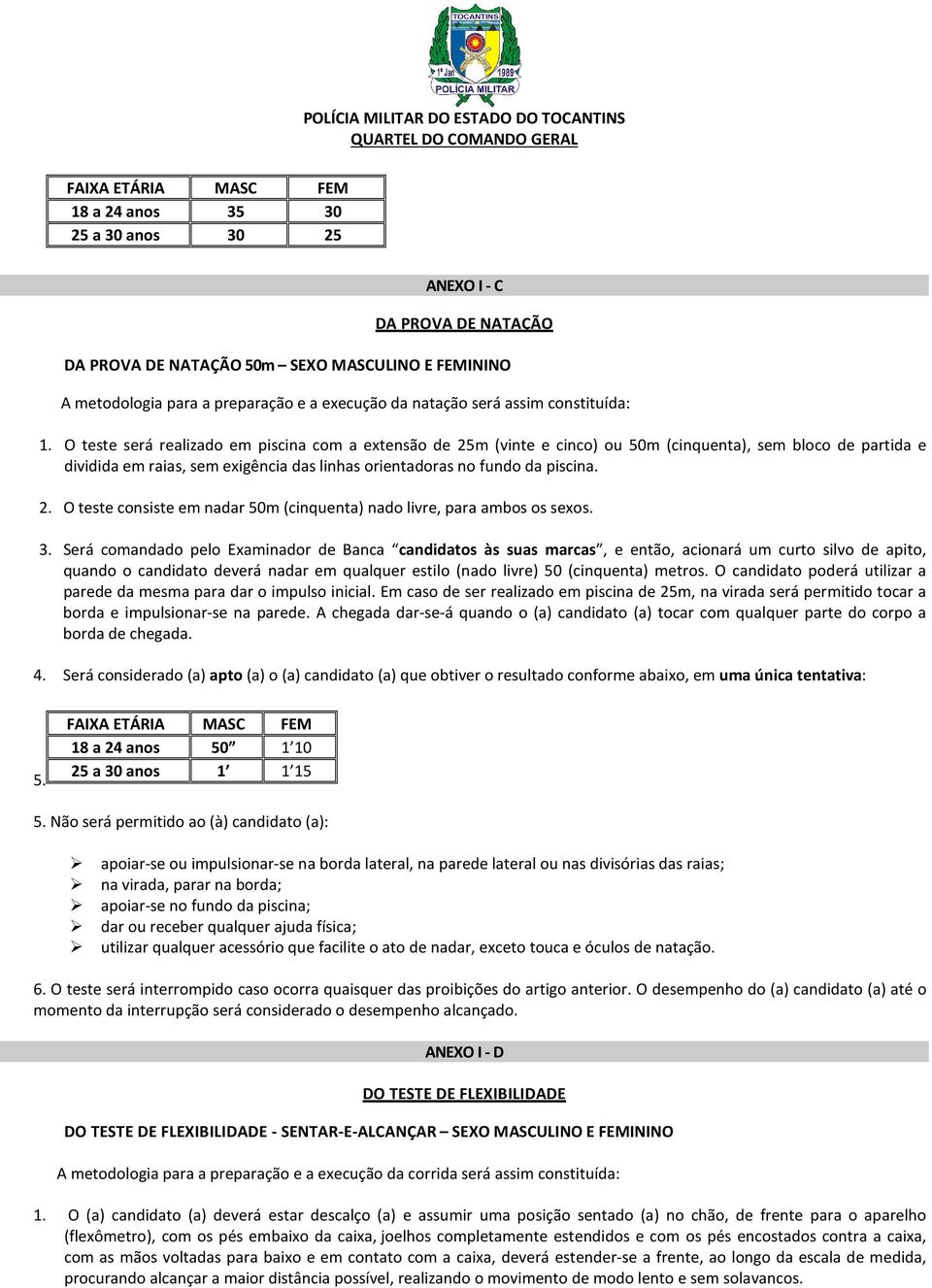 3. Será comandado pelo Examinador de Banca candidatos às suas marcas, e então, acionará um curto silvo de apito, quando o candidato deverá nadar em qualquer estilo (nado livre) 50 (cinquenta) metros.