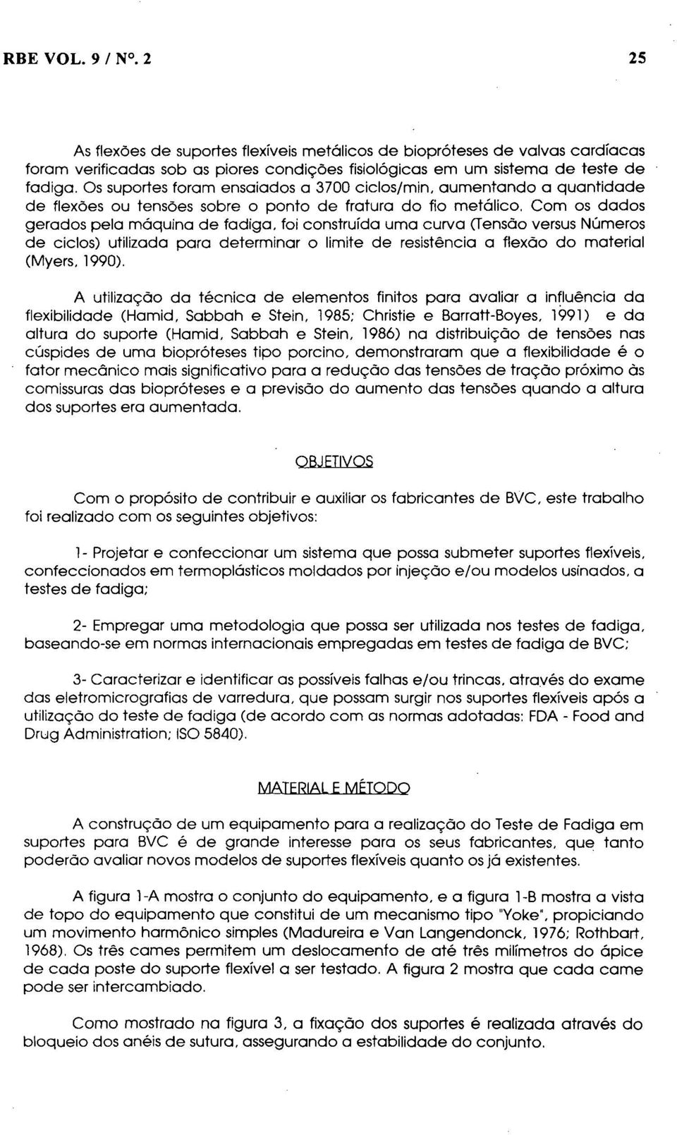 foi construída uma curva (Tensão versus Números de ciclos) utilizada para determinar o limite de resistência a flexão do material (Myers. 1990).