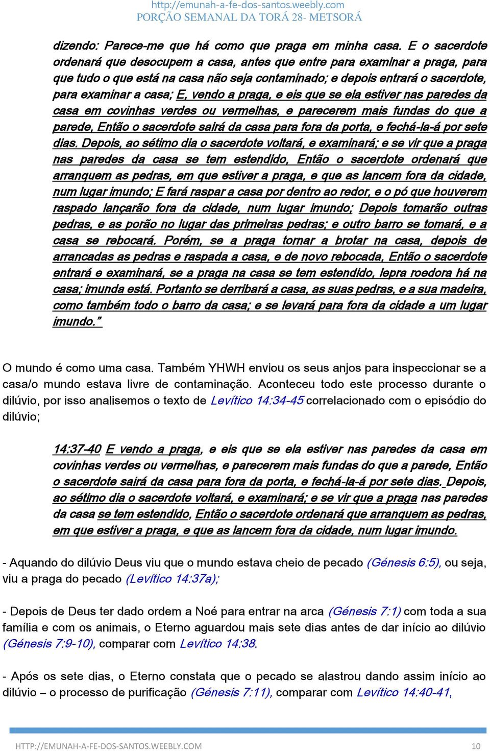 a praga, e eis que se ela estiver nas paredes da casa em covinhas verdes ou vermelhas, e parecerem mais fundas do que a parede, Então o sacerdote sairá da casa para fora da porta, e fechá-la-á por