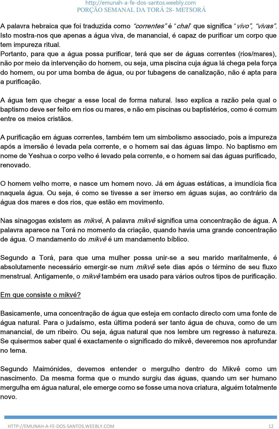 bomba de água, ou por tubagens de canalização, não é apta para a purificação. A água tem que chegar a esse local de forma natural.