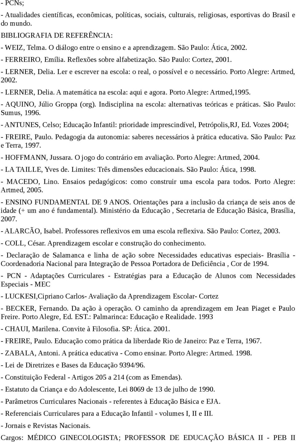 Ler e escrever na escola: o real, o possível e o necessário. Porto Alegre: Artmed, 2002. - LERNER, Delia. A matemática na escola: aqui e agora. Porto Alegre: Artmed,1995. - AQUINO, Júlio Groppa (org).