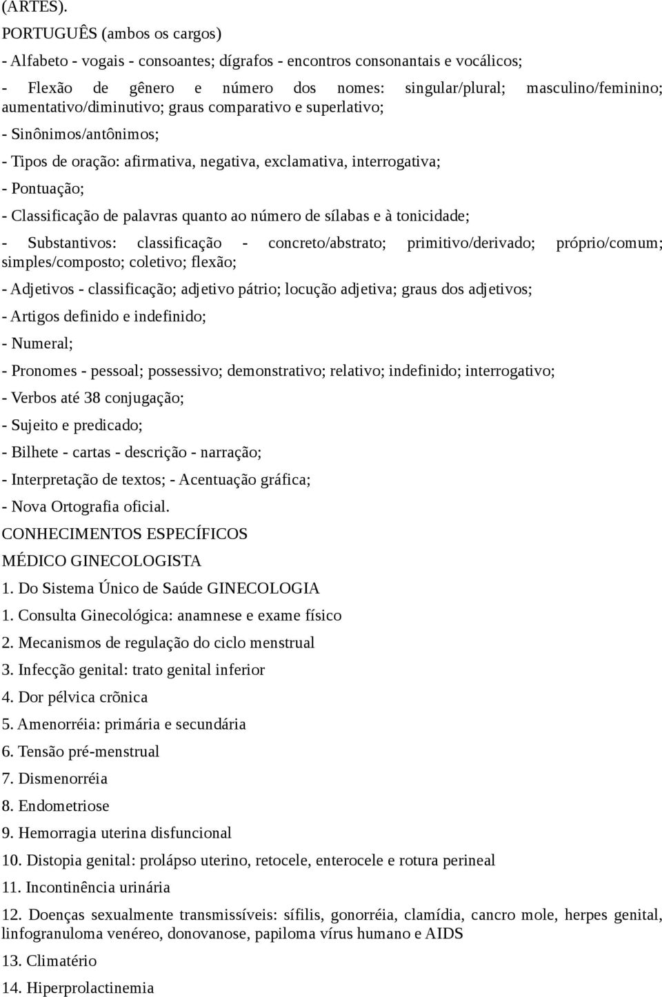 aumentativo/diminutivo; graus comparativo e superlativo; - Sinônimos/antônimos; - Tipos de oração: afirmativa, negativa, exclamativa, interrogativa; - Pontuação; - Classificação de palavras quanto ao