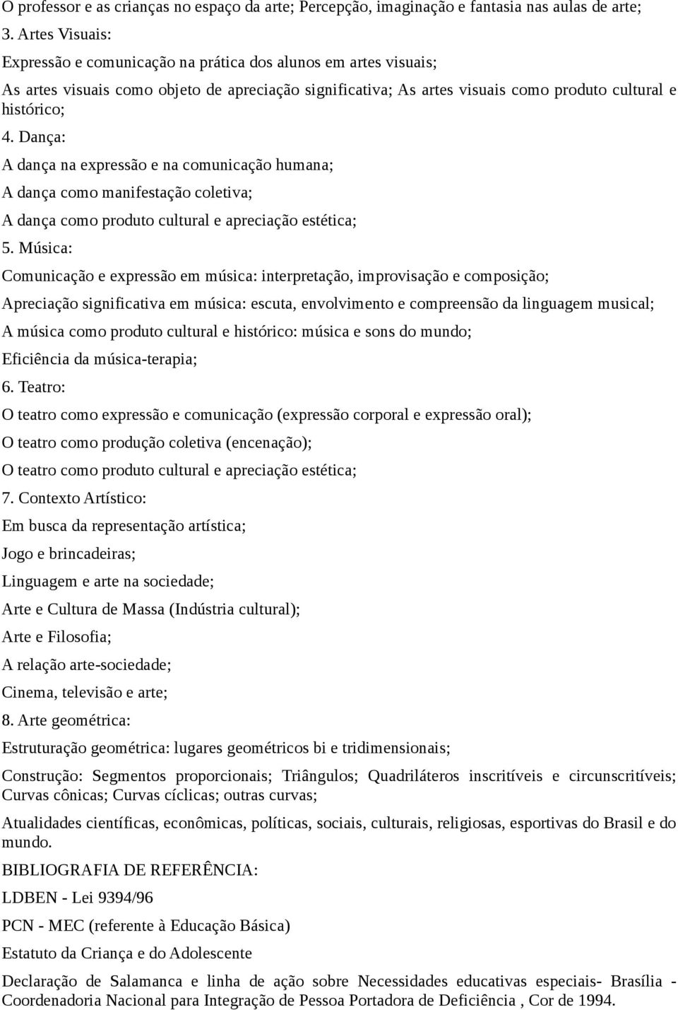 Dança: A dança na expressão e na comunicação humana; A dança como manifestação coletiva; A dança como produto cultural e apreciação estética; 5.