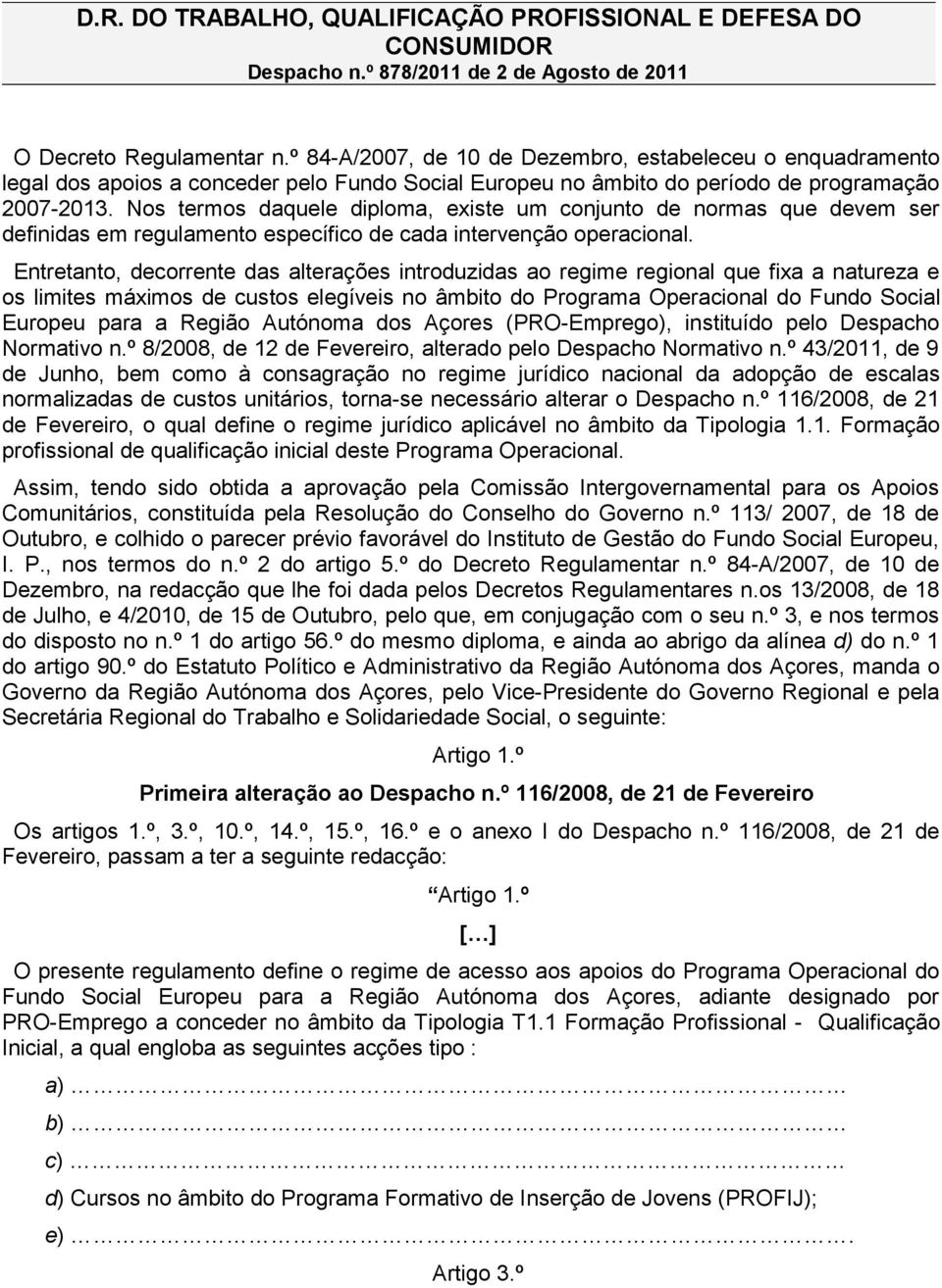 Nos termos daquele diploma, existe um conjunto de normas que devem ser definidas em regulamento específico de cada intervenção operacional.