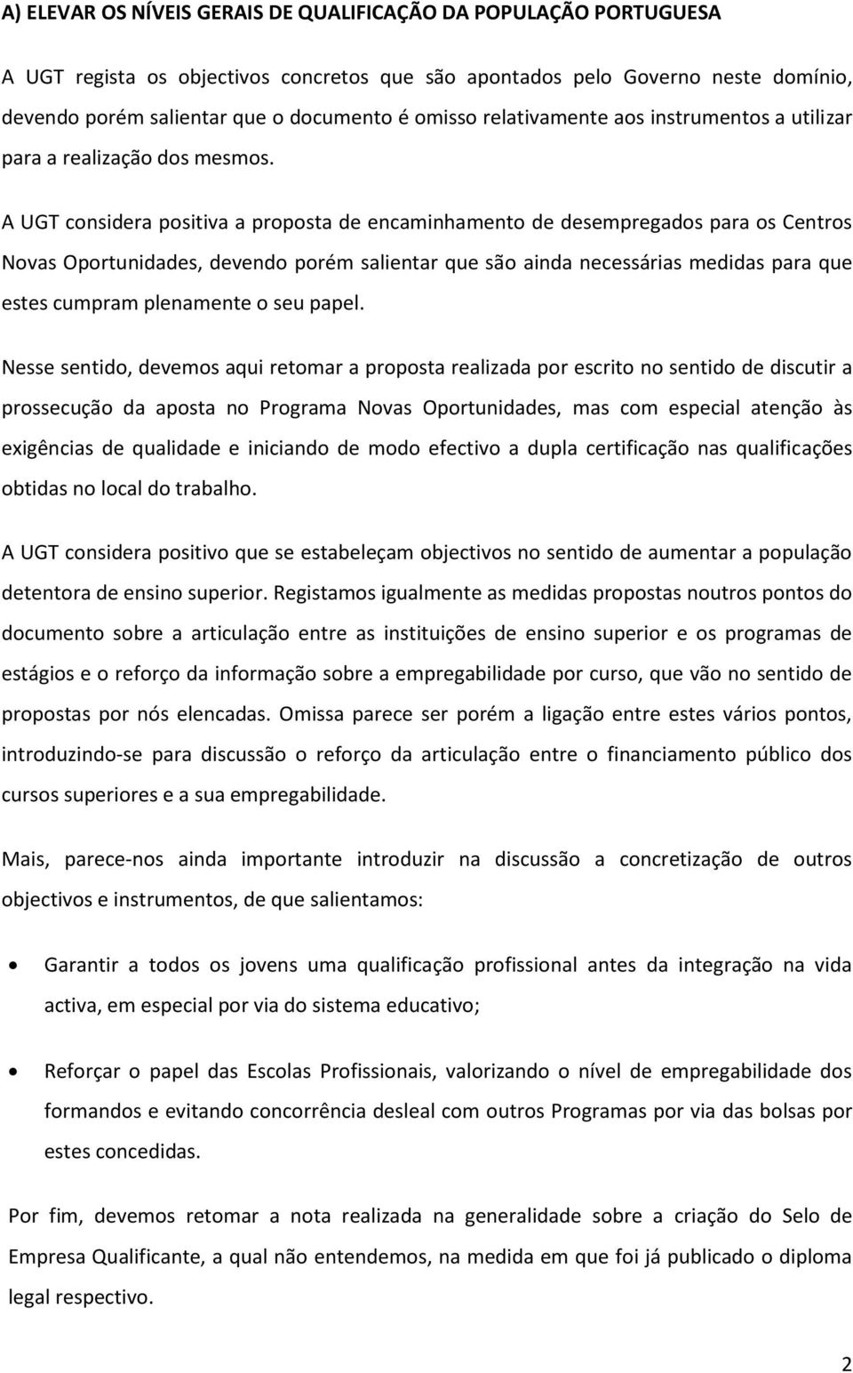 A UGT considera positiva a proposta de encaminhamento de desempregados para os Centros Novas Oportunidades, devendo porém salientar que são ainda necessárias medidas para que estes cumpram plenamente