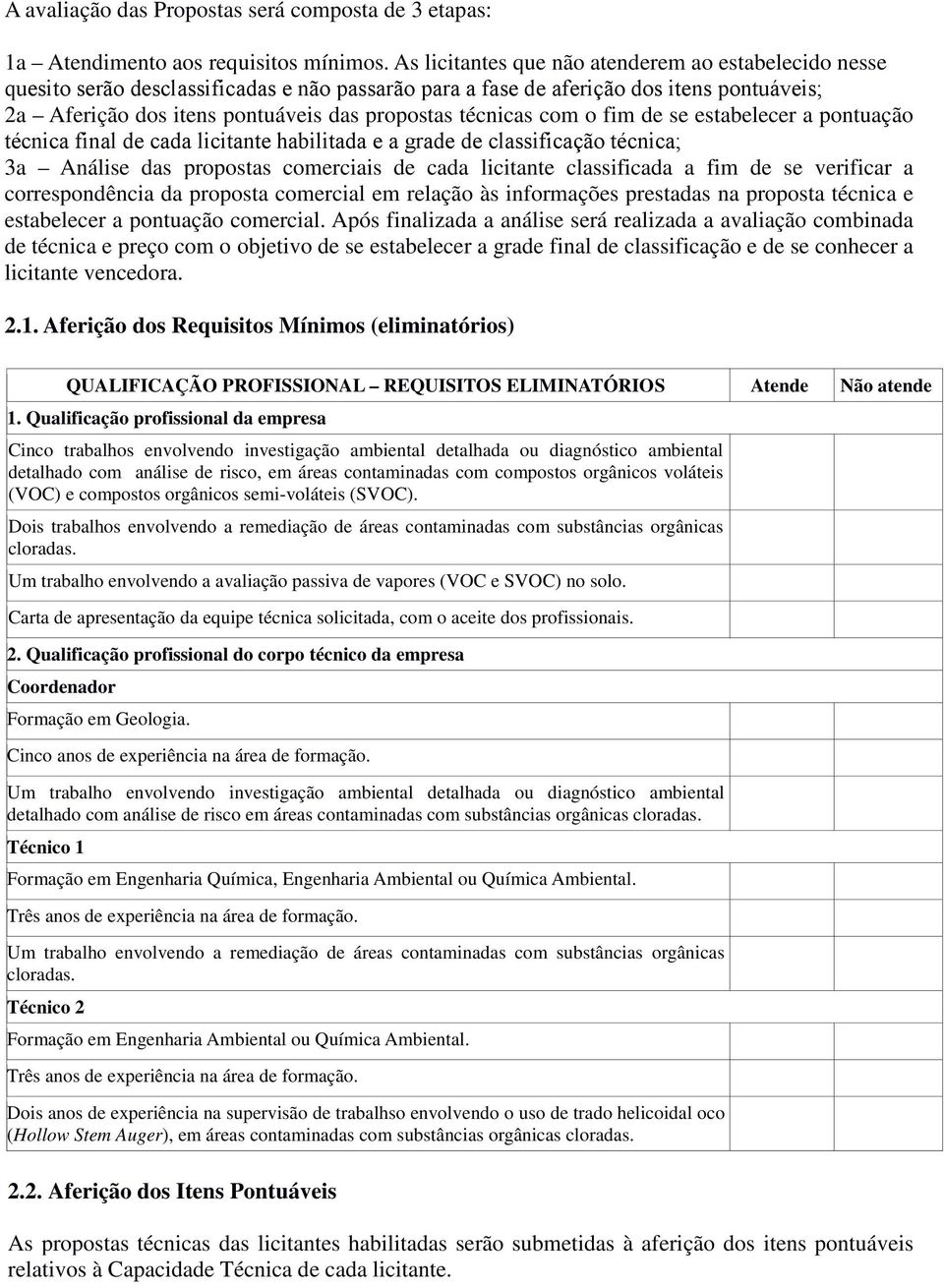 técnicas com o fim de se estabelecer a pontuação técnica final de cada licitante habilitada e a grade de classificação técnica; a Análise das propostas comerciais de cada licitante classificada a fim