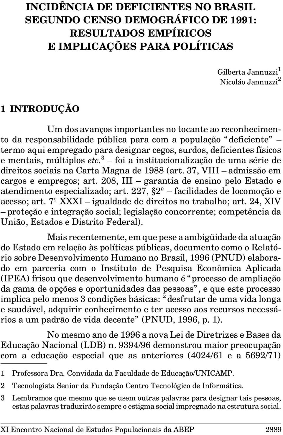 3 foi institucionlizção de um série de direitos sociis n Crt Mgn de 1988 (rt. 37, VIII dmissão em crgos e empregos; rt. 208, III grnti de ensino pelo Estdo e tendimento especilizdo; rt.